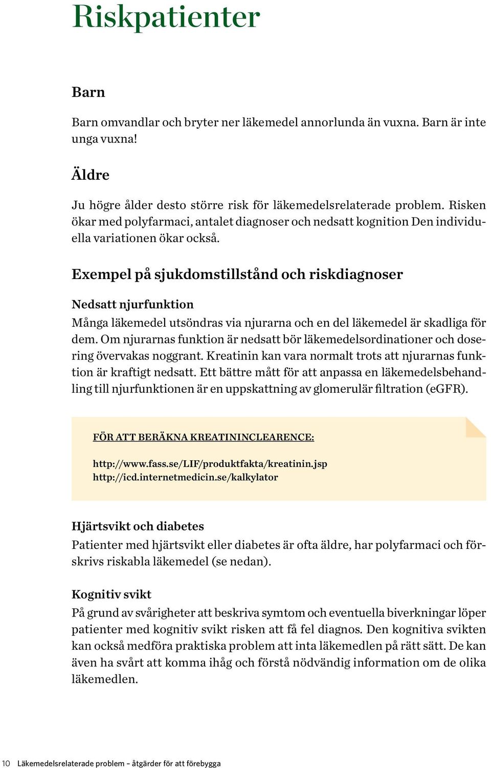 Exempel på sjukdomstillstånd och riskdiagnoser Nedsatt njurfunktion Många läkemedel utsöndras via njurarna och en del läkemedel är skadliga för dem.