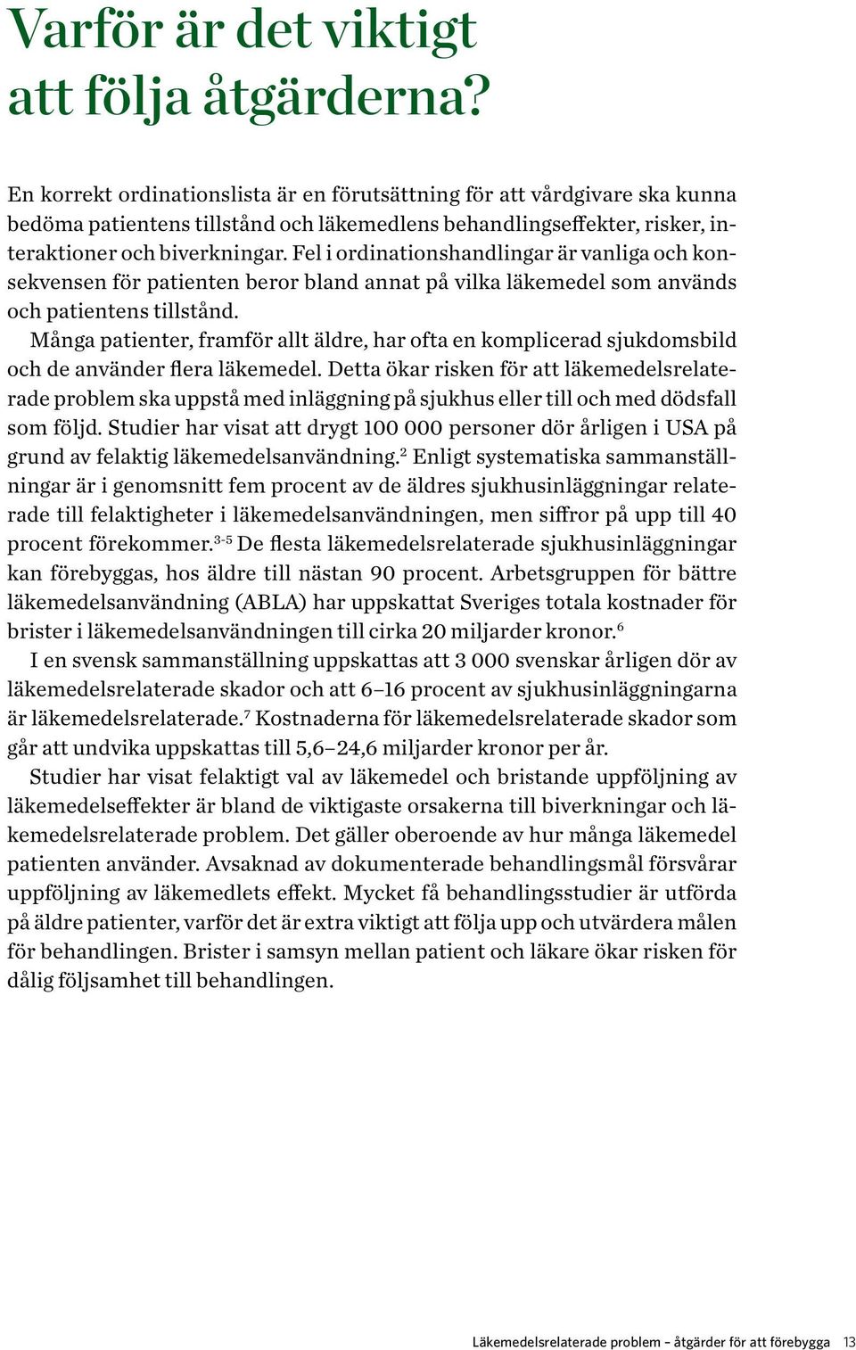 Fel i ordinationshandlingar är vanliga och konsekvensen för patienten beror bland annat på vilka läkemedel som används och patientens tillstånd.