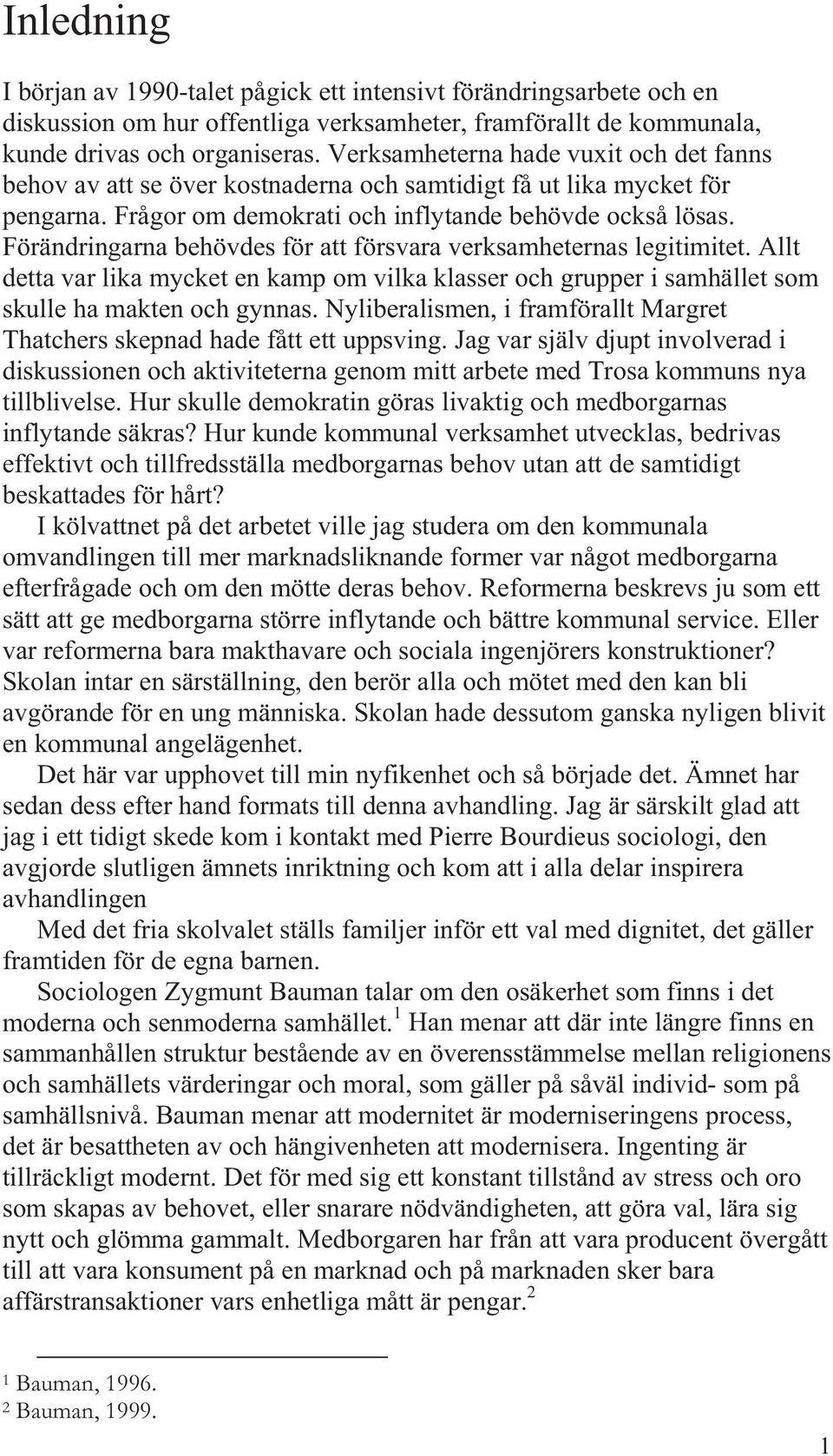 Förändringarna behövdes för att försvara verksamheternas legitimitet. Allt detta var lika mycket en kamp om vilka klasser och grupper i samhället som skulle ha makten och gynnas.