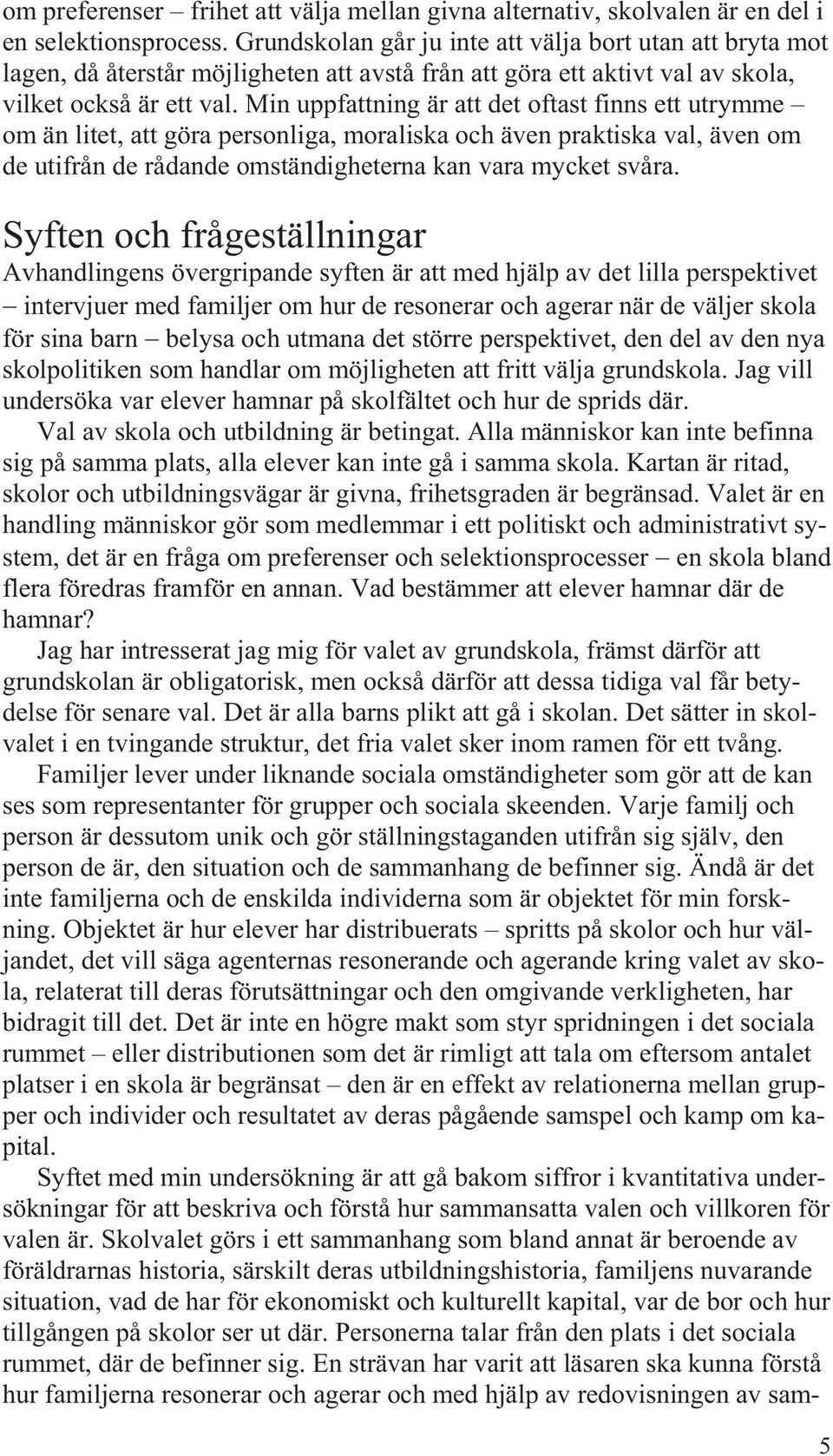 Min uppfattning är att det oftast finns ett utrymme om än litet, att göra personliga, moraliska och även praktiska val, även om de utifrån de rådande omständigheterna kan vara mycket svåra.