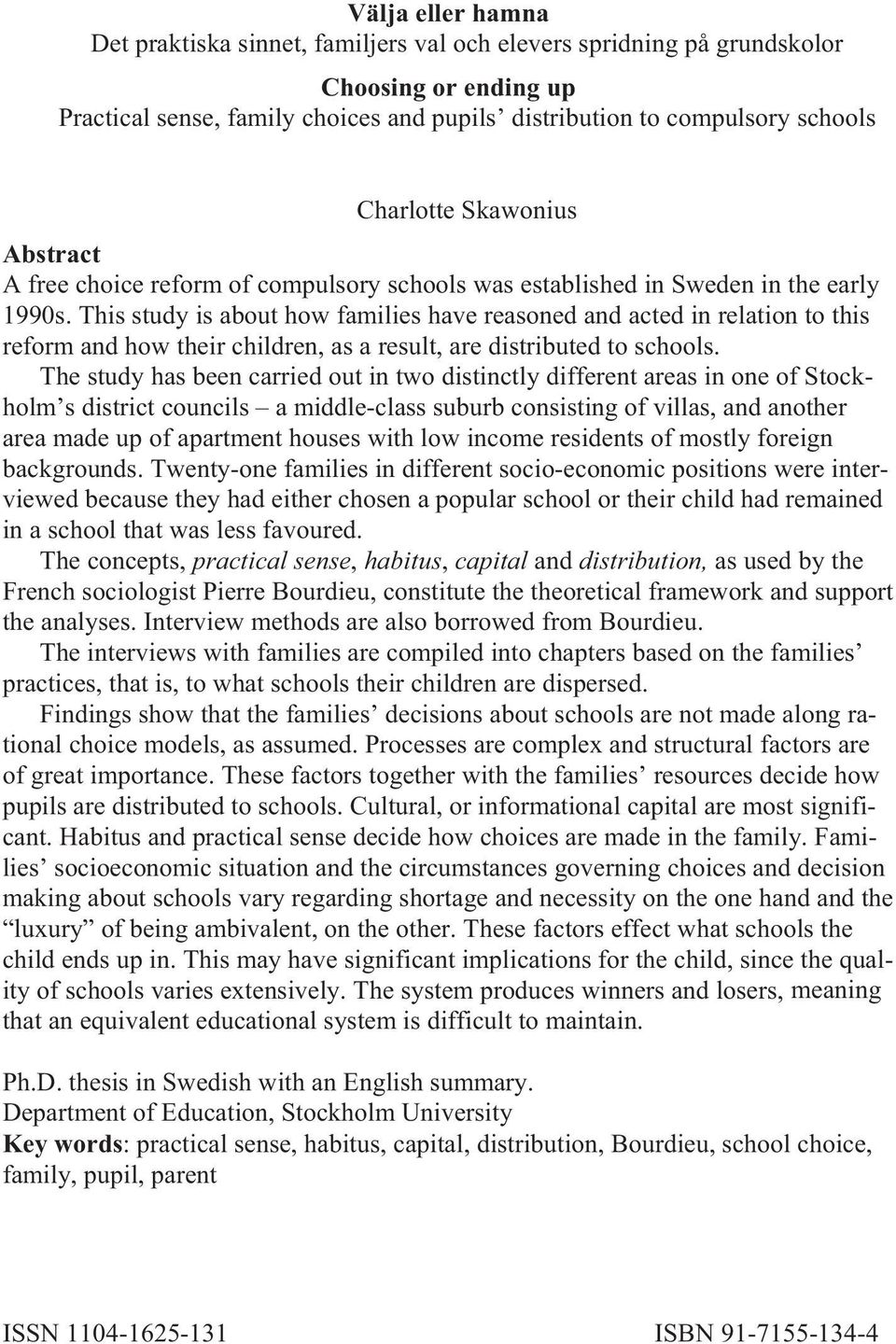 This study is about how families have reasoned and acted in relation to this reform and how their children, as a result, are distributed to schools.