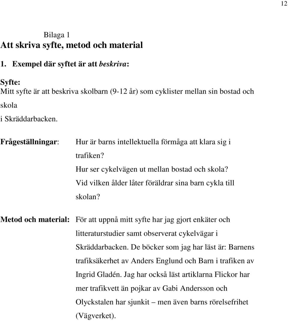 Frågeställningar: Hur är barns intellektuella förmåga att klara sig i trafiken? Hur ser cykelvägen ut mellan bostad och skola? Vid vilken ålder låter föräldrar sina barn cykla till skolan?