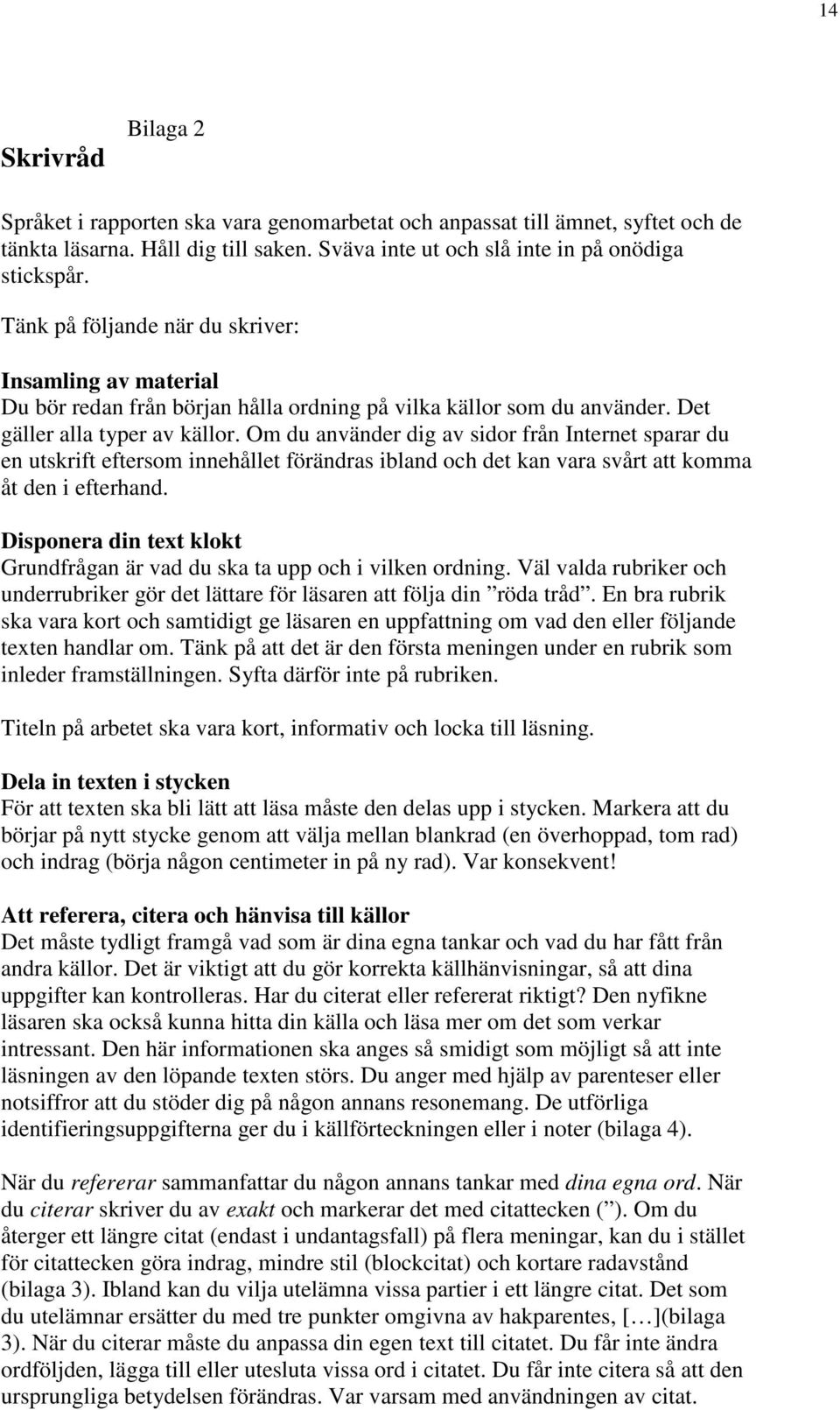 Om du använder dig av sidor från Internet sparar du en utskrift eftersom innehållet förändras ibland och det kan vara svårt att komma åt den i efterhand.