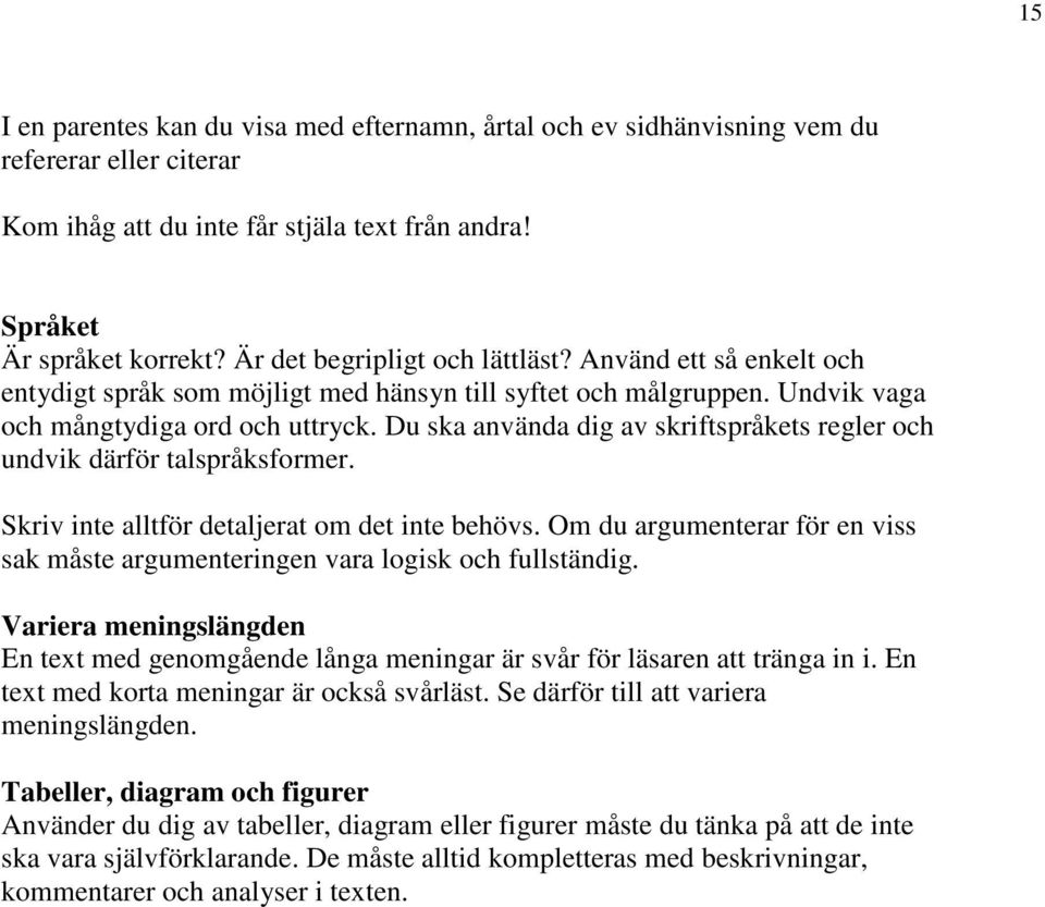 Du ska använda dig av skriftspråkets regler och undvik därför talspråksformer. Skriv inte alltför detaljerat om det inte behövs.