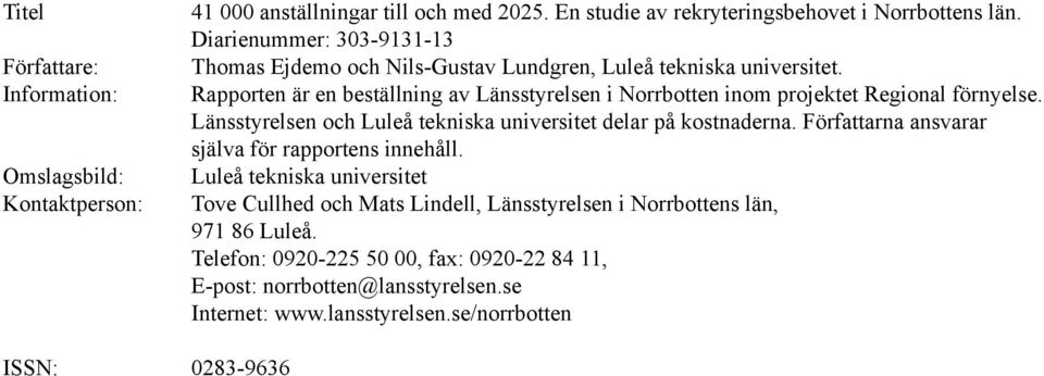 Rapporten är en beställning av Länsstyrelsen i Norrbotten inom projektet Regional förnyelse. Länsstyrelsen och Luleå tekniska universitet delar på kostnaderna.