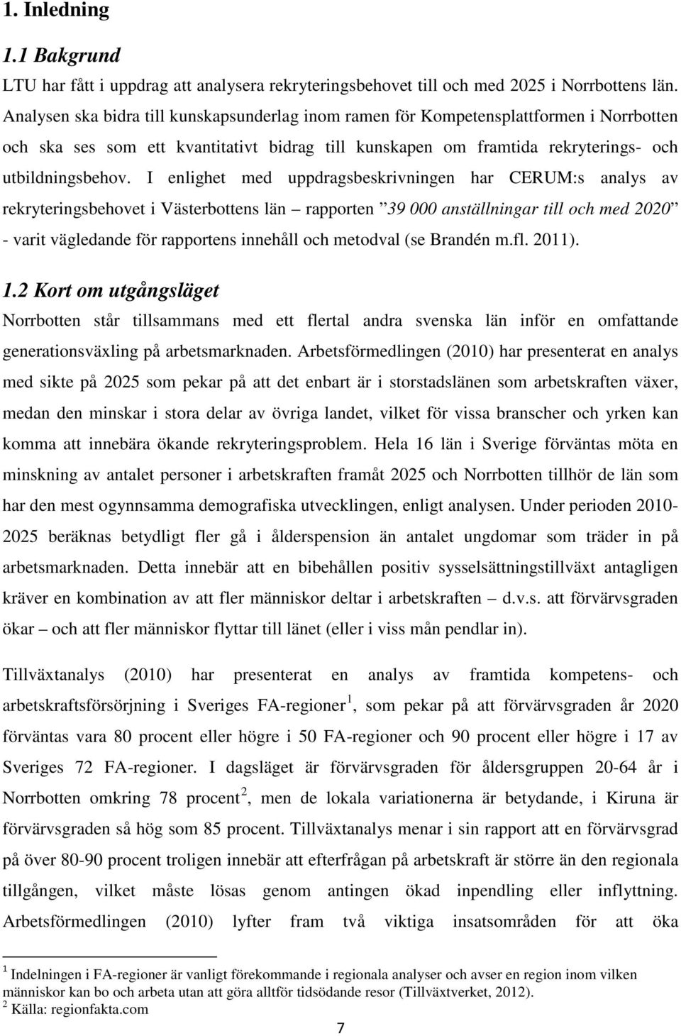 I enlighet med uppdragsbeskrivningen har CERUM:s analys av rekryteringsbehovet i Västerbottens län rapporten 39 000 anställningar till och med 2020 - varit vägledande för rapportens innehåll och