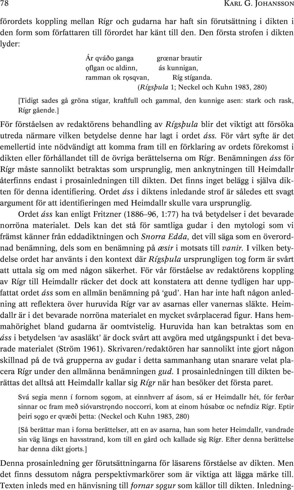 (Rígsþula 1; Neckel och Kuhn 1983, 280) [Tidigt sades gå gröna stigar, kraftfull och gammal, den kunnige asen: stark och rask, Rígr gående.