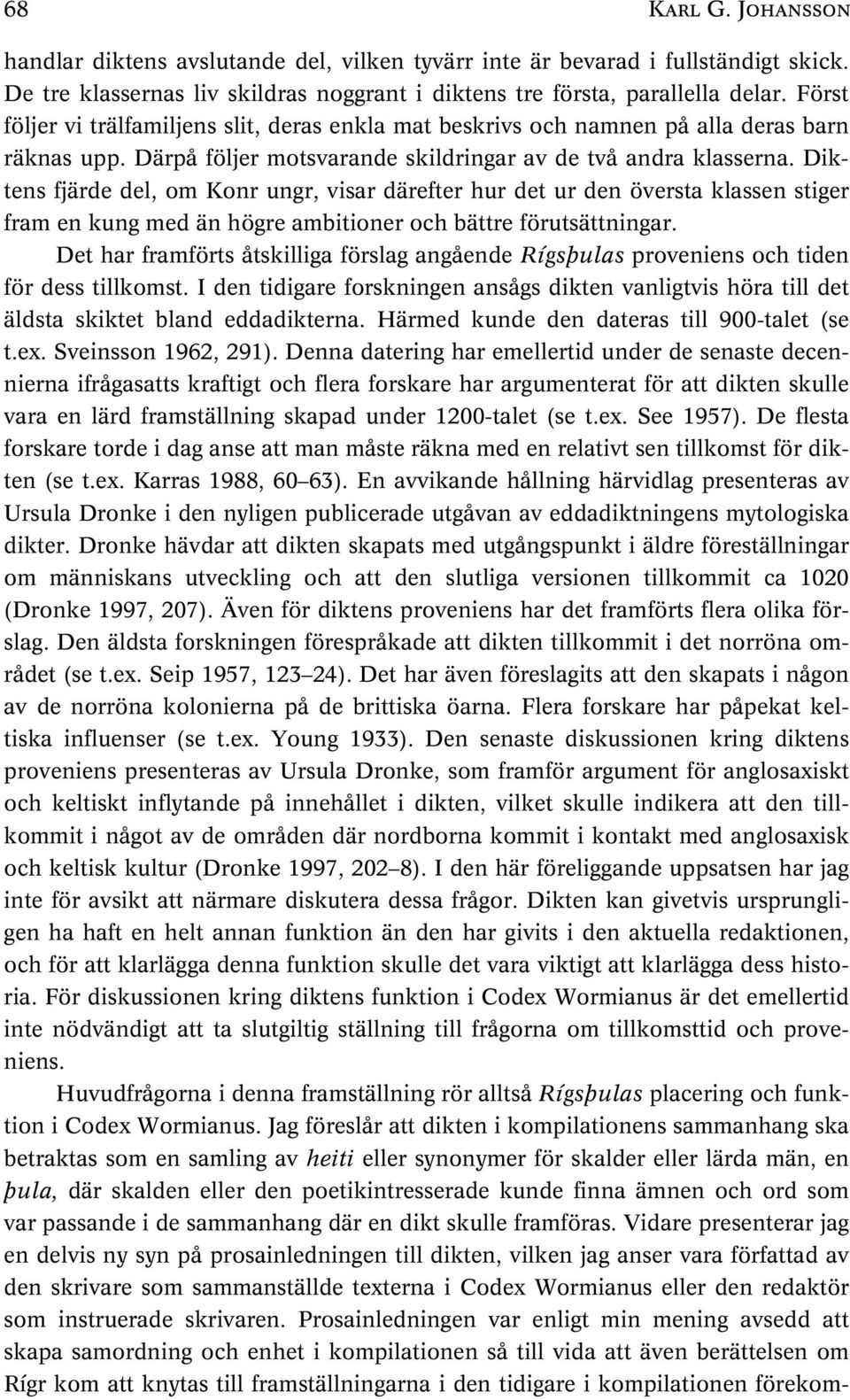 Diktens fjärde del, om Konr ungr, visar därefter hur det ur den översta klassen stiger fram en kung med än högre ambitioner och bättre förutsättningar.