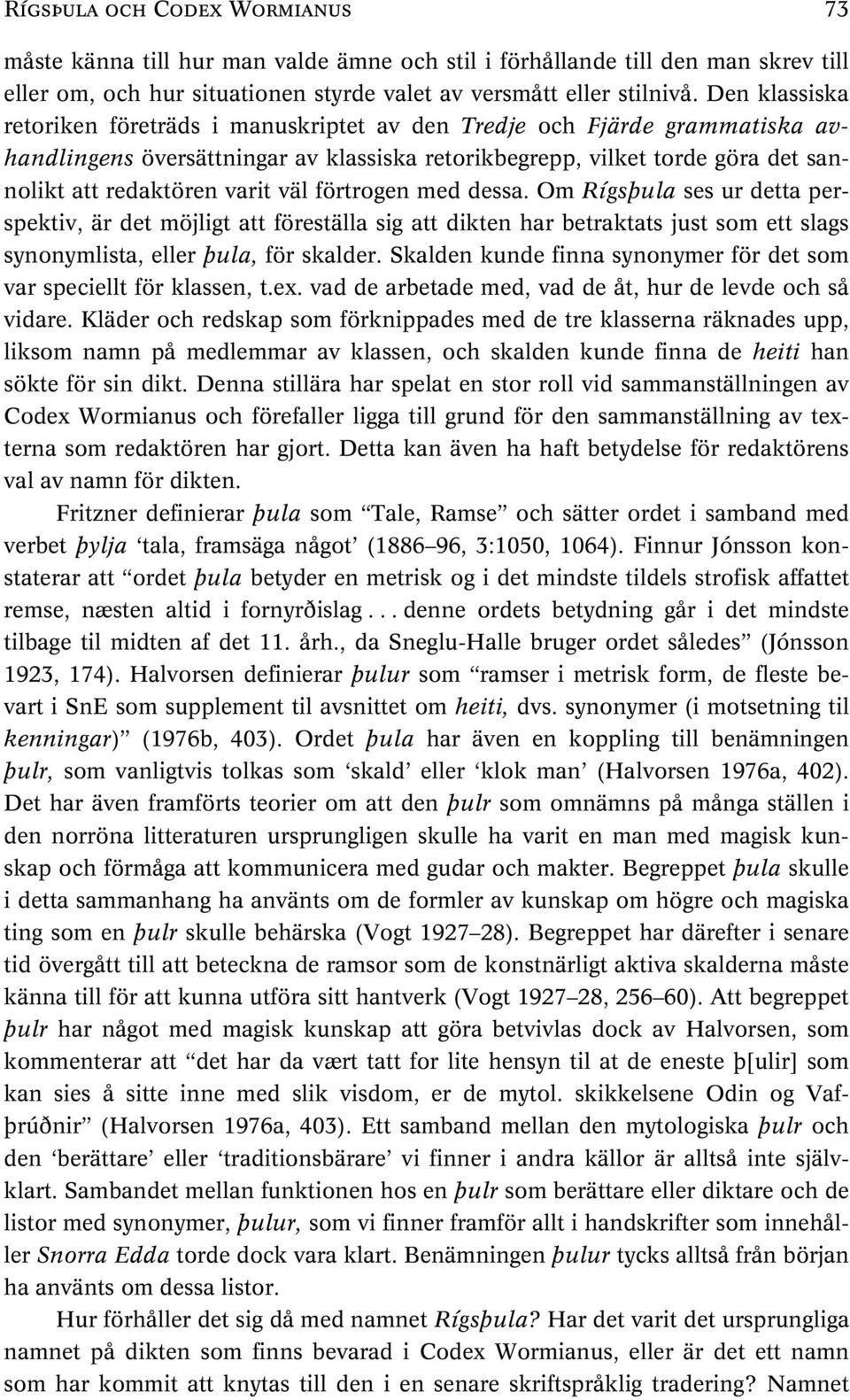 väl förtrogen med dessa. Om Rígsþula ses ur detta perspektiv, är det möjligt att föreställa sig att dikten har betraktats just som ett slags synonymlista, eller þula, för skalder.