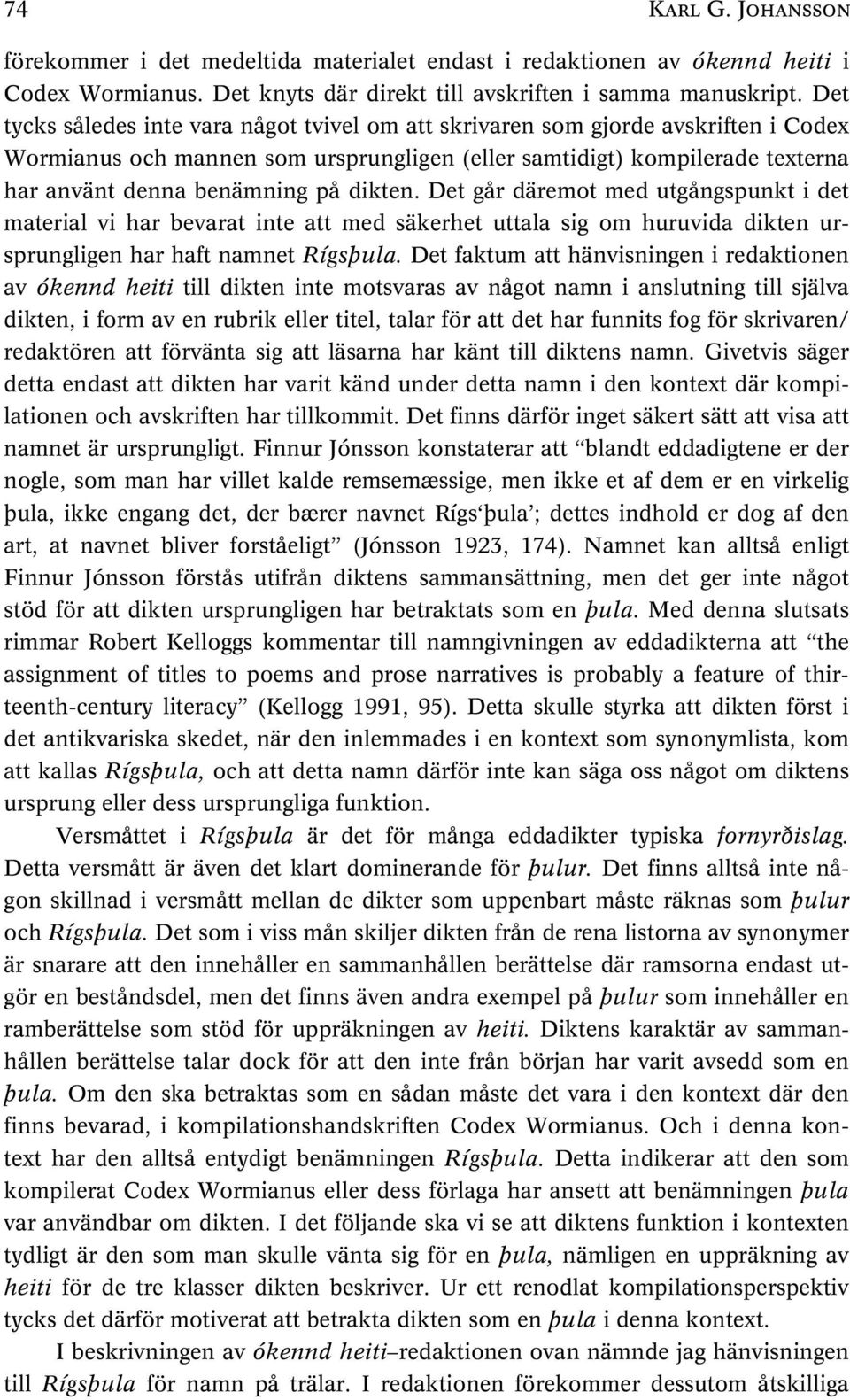 dikten. Det går däremot med utgångspunkt i det material vi har bevarat inte att med säkerhet uttala sig om huruvida dikten ursprungligen har haft namnet Rígsþula.