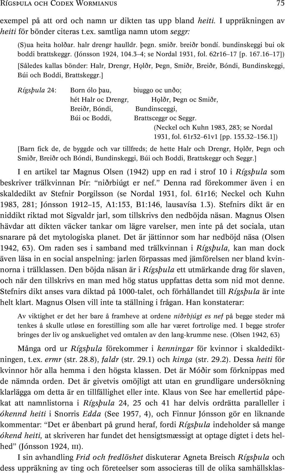 16 17]) [Således kallas bönder: Halr, Drengr, Holðr, Þegn, Smiðr, Breiðr, Bóndi, Bundinskeggi, Búi och Boddi, Brattskeggr.