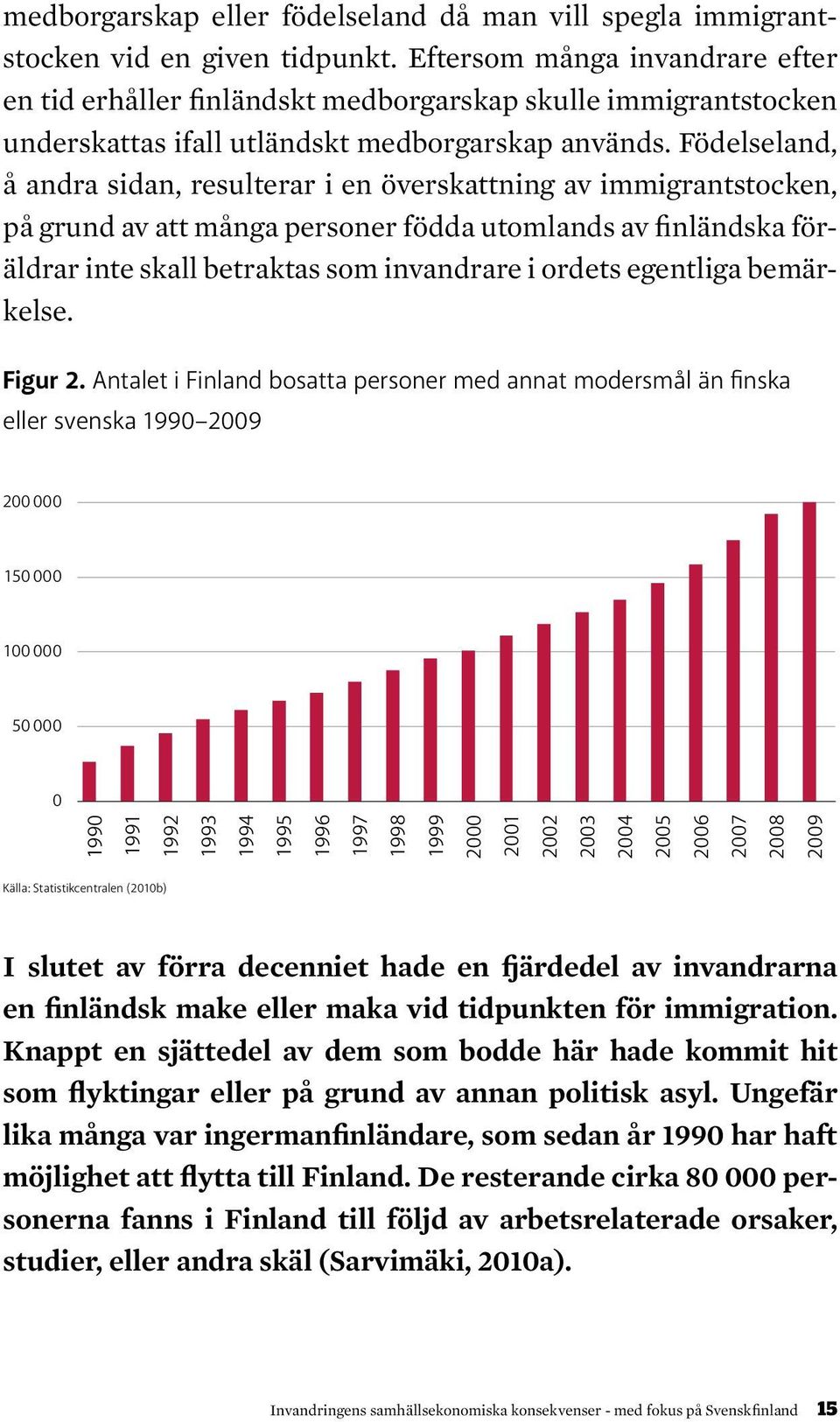 Födelseland, å andra sidan, resulterar i en överskattning av immigrantstocken, på grund av att många personer födda utomlands av finländska föräldrar inte skall betraktas som invandrare i ordets