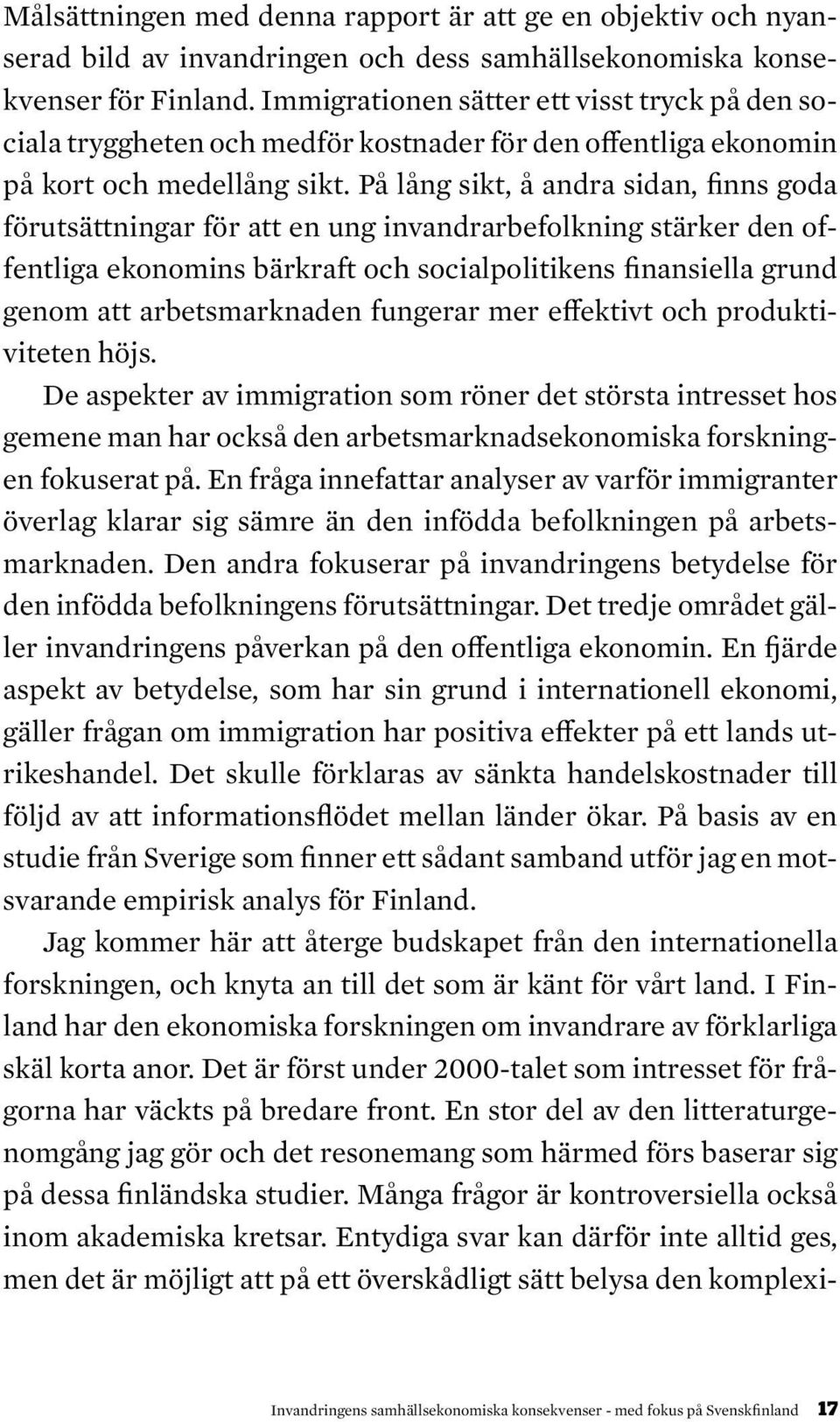 På lång sikt, å andra sidan, finns goda förutsättningar för att en ung invandrarbefolkning stärker den offentliga ekonomins bärkraft och socialpolitikens finansiella grund genom att arbetsmarknaden