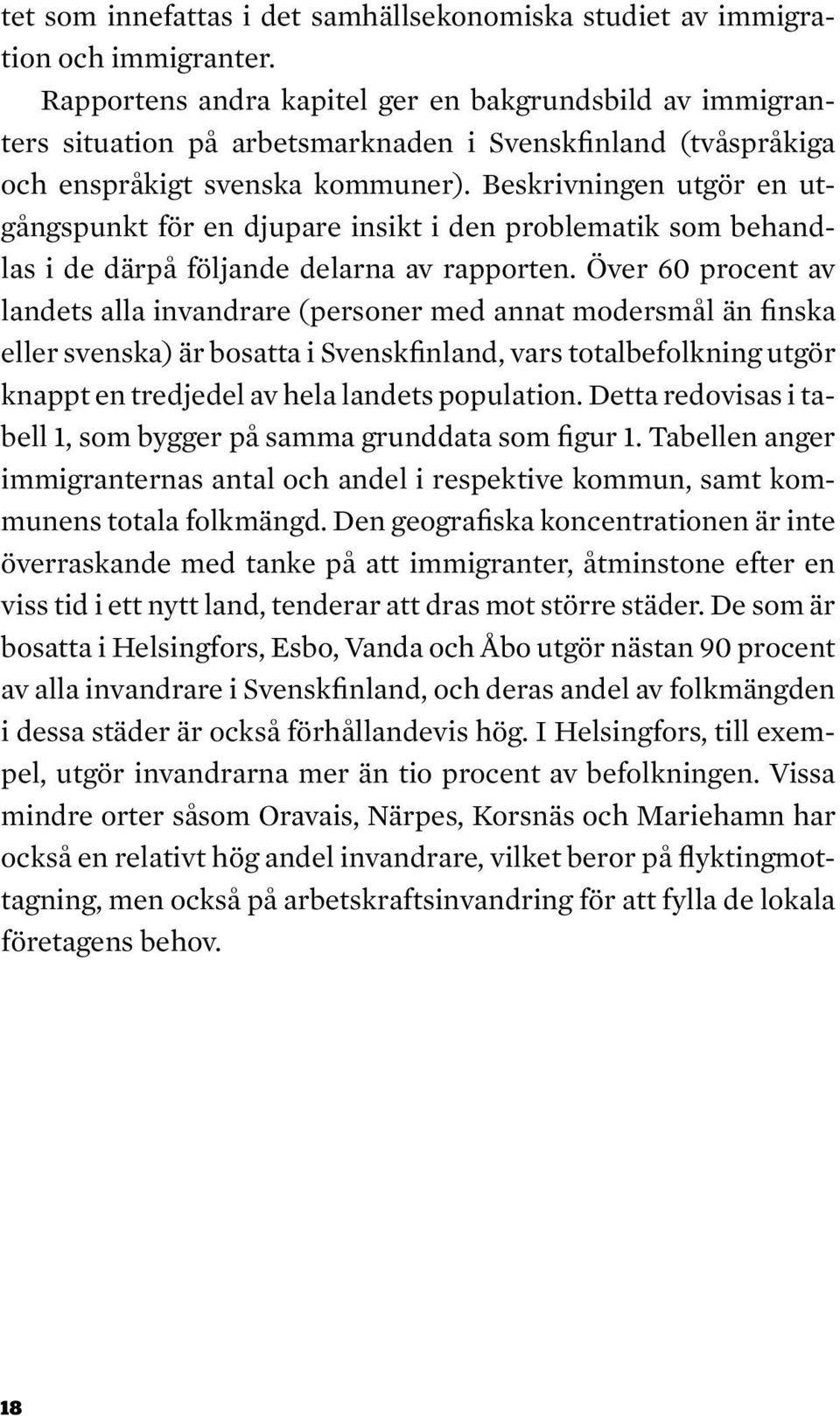 Beskrivningen utgör en utgångspunkt för en djupare insikt i den problematik som behandlas i de därpå följande delarna av rapporten.