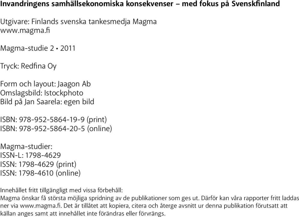 (online) Magma-studier: ISSN-L: 1798-4629 ISSN: 1798-4629 (print) ISSN: 1798-4610 (online) Innehållet fritt tillgängligt med vissa förbehåll: Magma önskar få största möjliga spridning