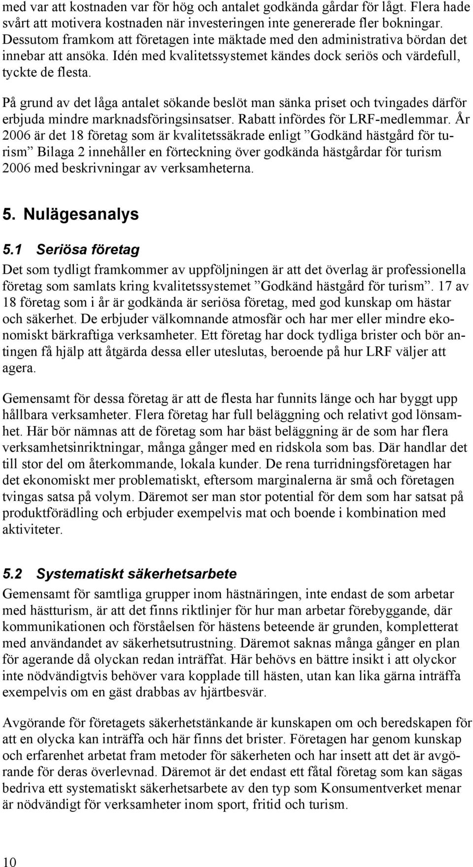 På grund av det låga antalet sökande beslöt man sänka priset och tvingades därför erbjuda mindre marknadsföringsinsatser. Rabatt infördes för LRF-medlemmar.