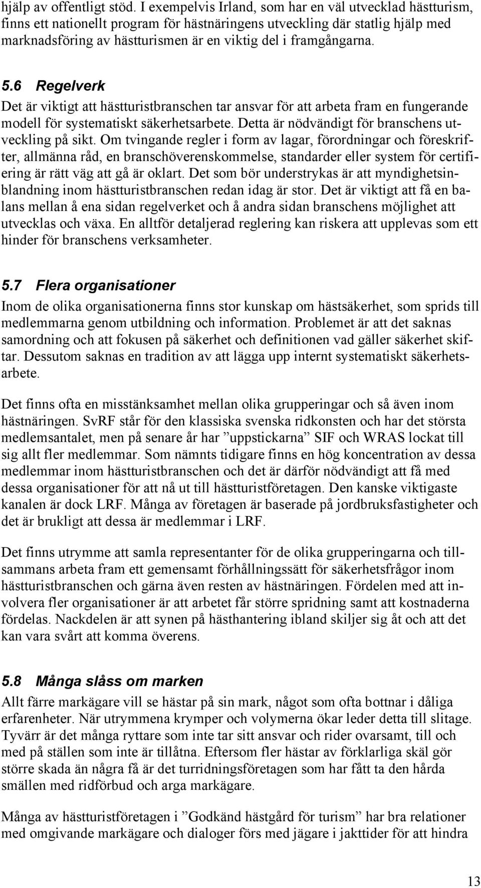 framgångarna. 5.6 Regelverk Det är viktigt att hästturistbranschen tar ansvar för att arbeta fram en fungerande modell för systematiskt säkerhetsarbete.