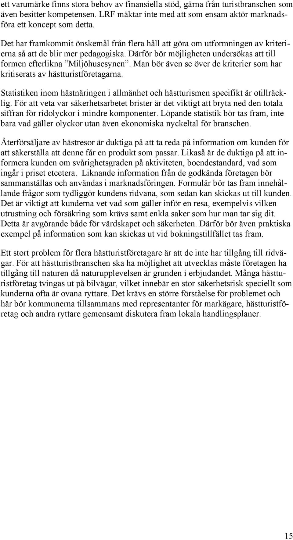 Man bör även se över de kriterier som har kritiserats av hästturistföretagarna. Statistiken inom hästnäringen i allmänhet och hästturismen specifikt är otillräcklig.