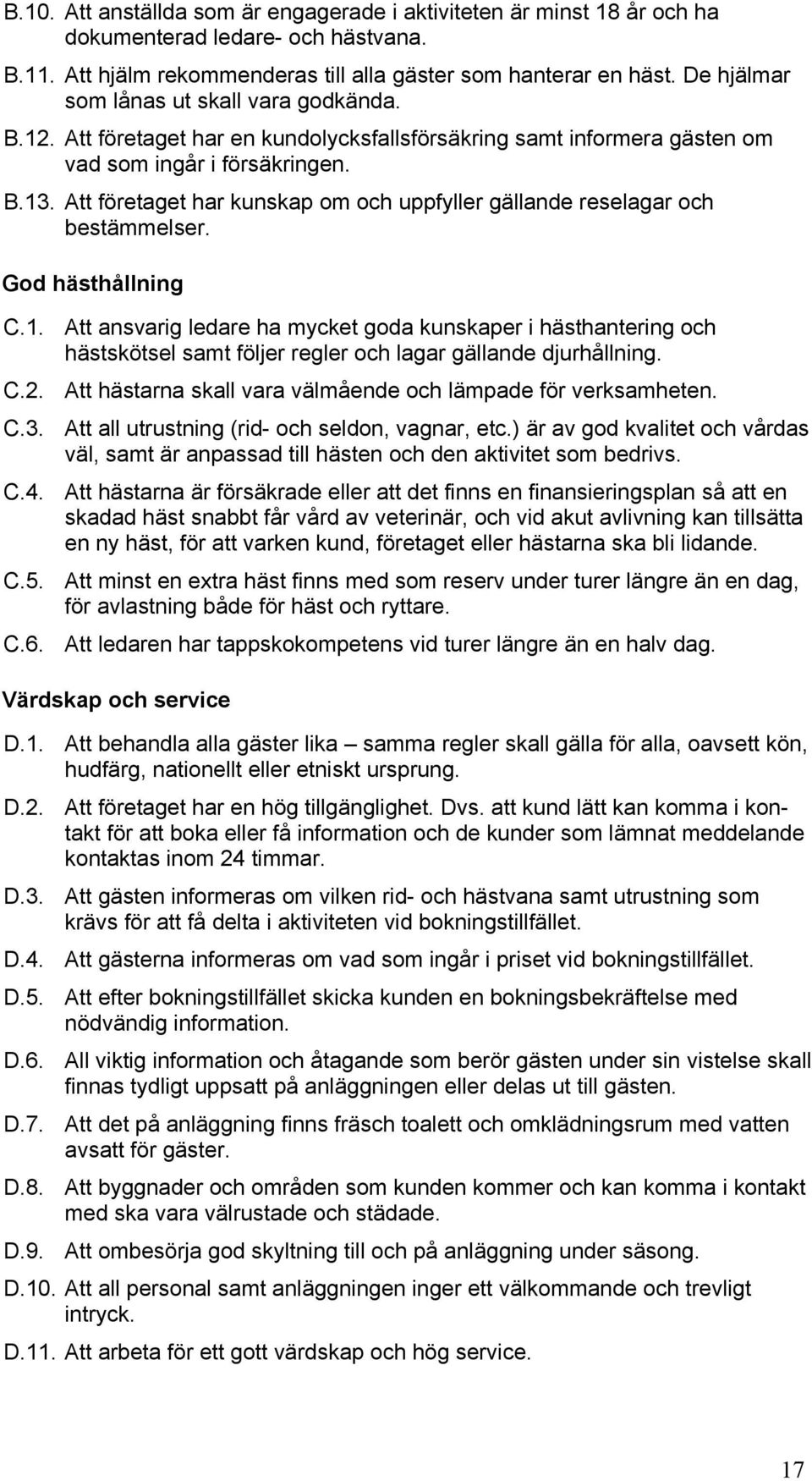 Att företaget har kunskap om och uppfyller gällande reselagar och bestämmelser. God hästhållning C.1.