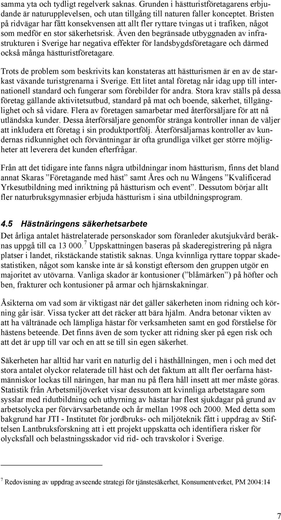 Även den begränsade utbyggnaden av infrastrukturen i Sverige har negativa effekter för landsbygdsföretagare och därmed också många hästturistföretagare.
