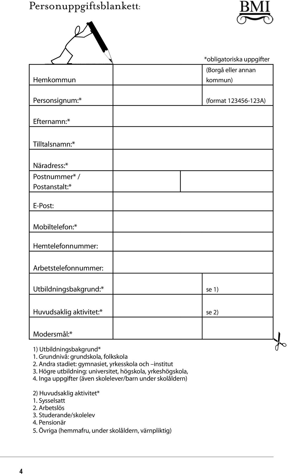 Grundnivå: grundskola, folkskola 2. Andra stadiet: gymnasiet, yrkesskola och institut 3. Högre utbildning: universitet, högskola, yrkeshögskola, 4.