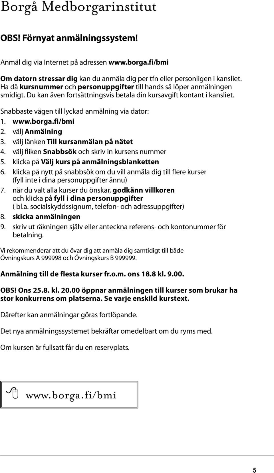 www.borga.fi/bmi 2. välj Anmälning 3. välj länken Till kursanmälan på nätet 4. välj fliken Snabbsök och skriv in kursens nummer 5. klicka på Välj kurs på anmälningsblanketten 6.