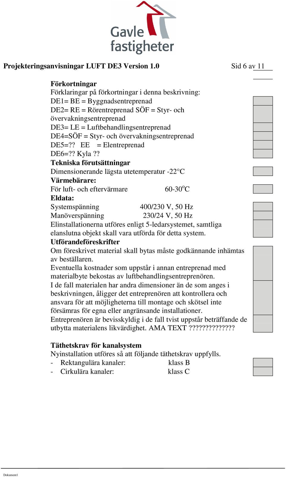 Luftbehandlingsentreprenad DE4=SÖF = Styr- och övervakningsentreprenad DE5=?? EE = Elentreprenad DE6=?? Kyla?