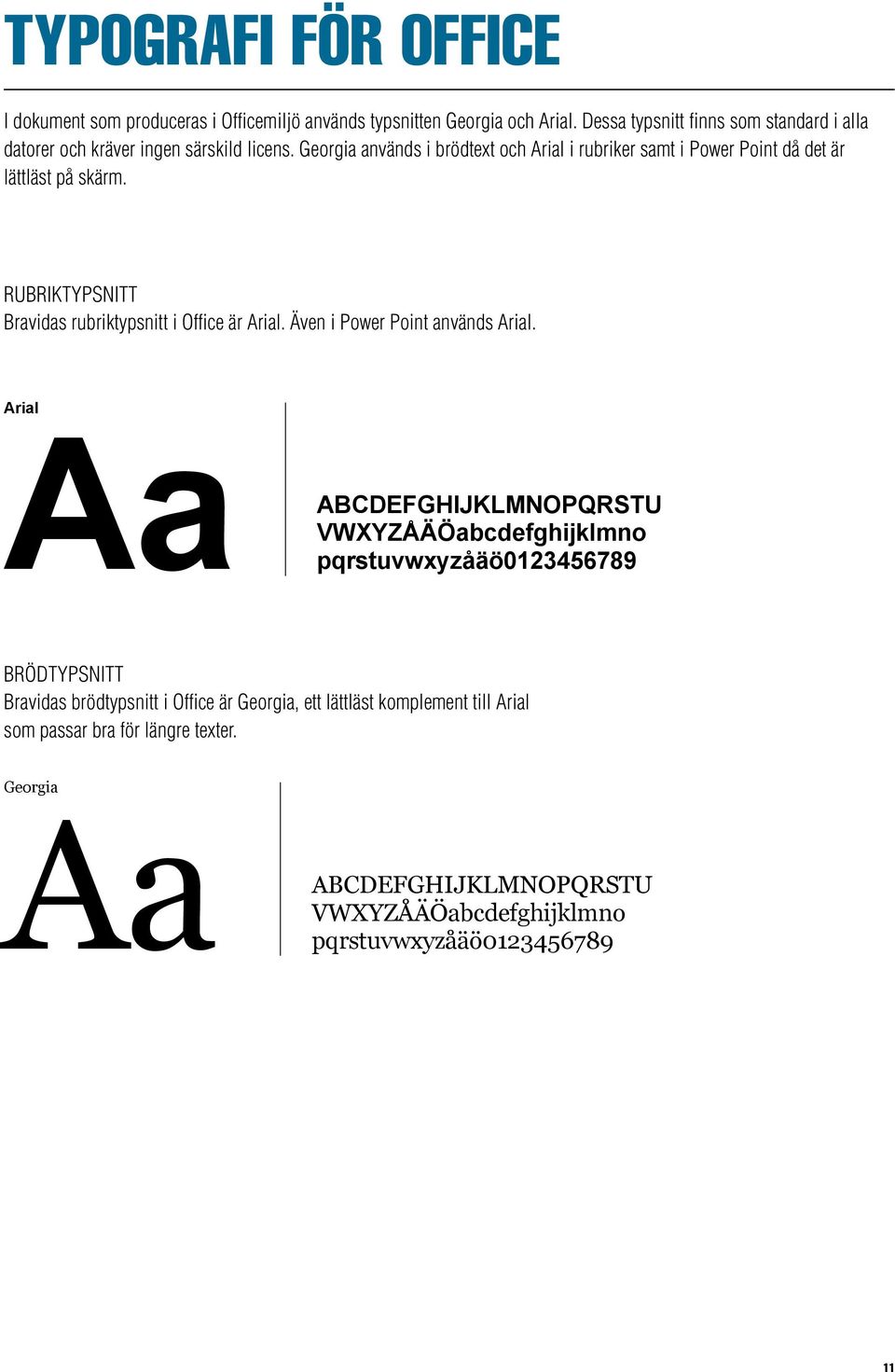 Georgia används i brödtext och Arial i rubriker samt i Power Point då det är lättläst på skärm. RUBRIKTYPSNITT Bravidas rubriktypsnitt i Office är Arial.