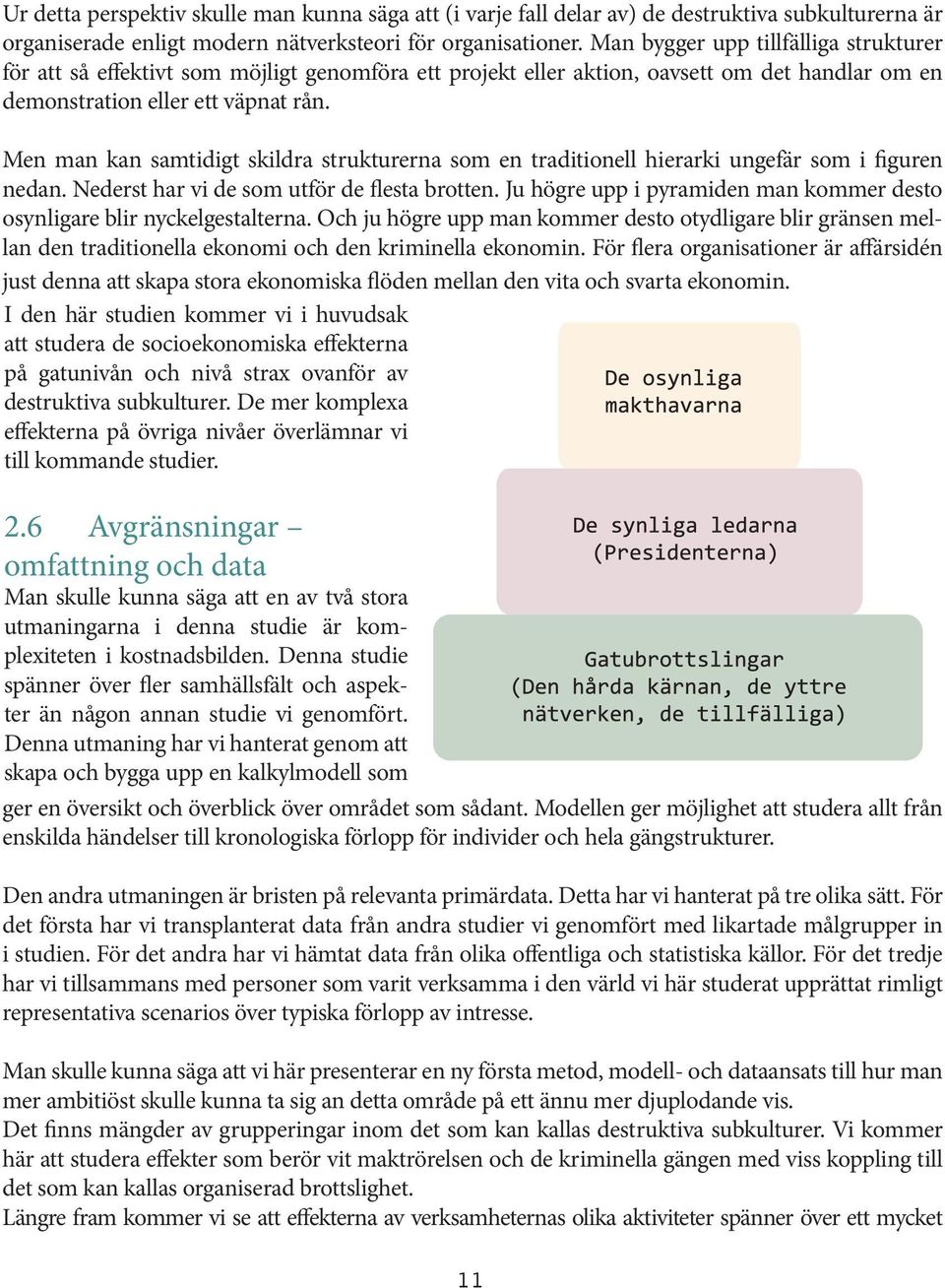 Men man kan samtidigt skildra strukturerna som en traditionell hierarki ungefär som i figuren nedan. Nederst har vi de som utför de flesta brotten.