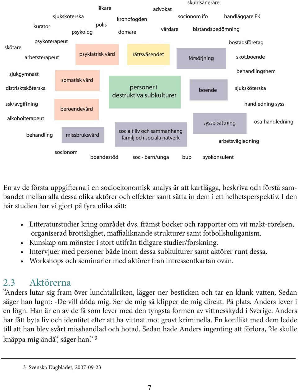 främst böcker och rapporter om vit makt-rörelsen, organiserad brottslighet, maffialiknande strukturer samt fotbollshuliganism. Kunskap om mönster i stort utifrån tidigare studier/forskning.