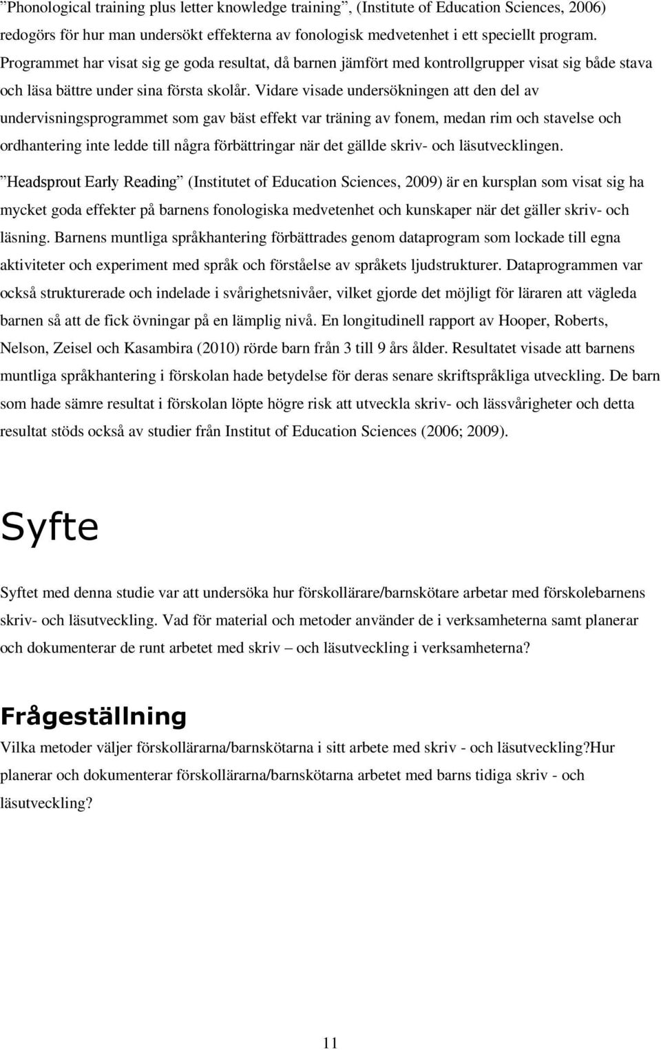 Vidare visade undersökningen att den del av undervisningsprogrammet som gav bäst effekt var träning av fonem, medan rim och stavelse och ordhantering inte ledde till några förbättringar när det