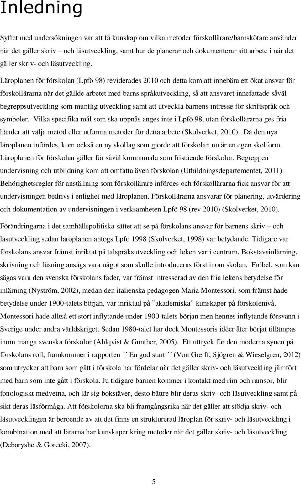 Läroplanen för förskolan (Lpfö 98) reviderades 2010 och detta kom att innebära ett ökat ansvar för förskollärarna när det gällde arbetet med barns språkutveckling, så att ansvaret innefattade såväl