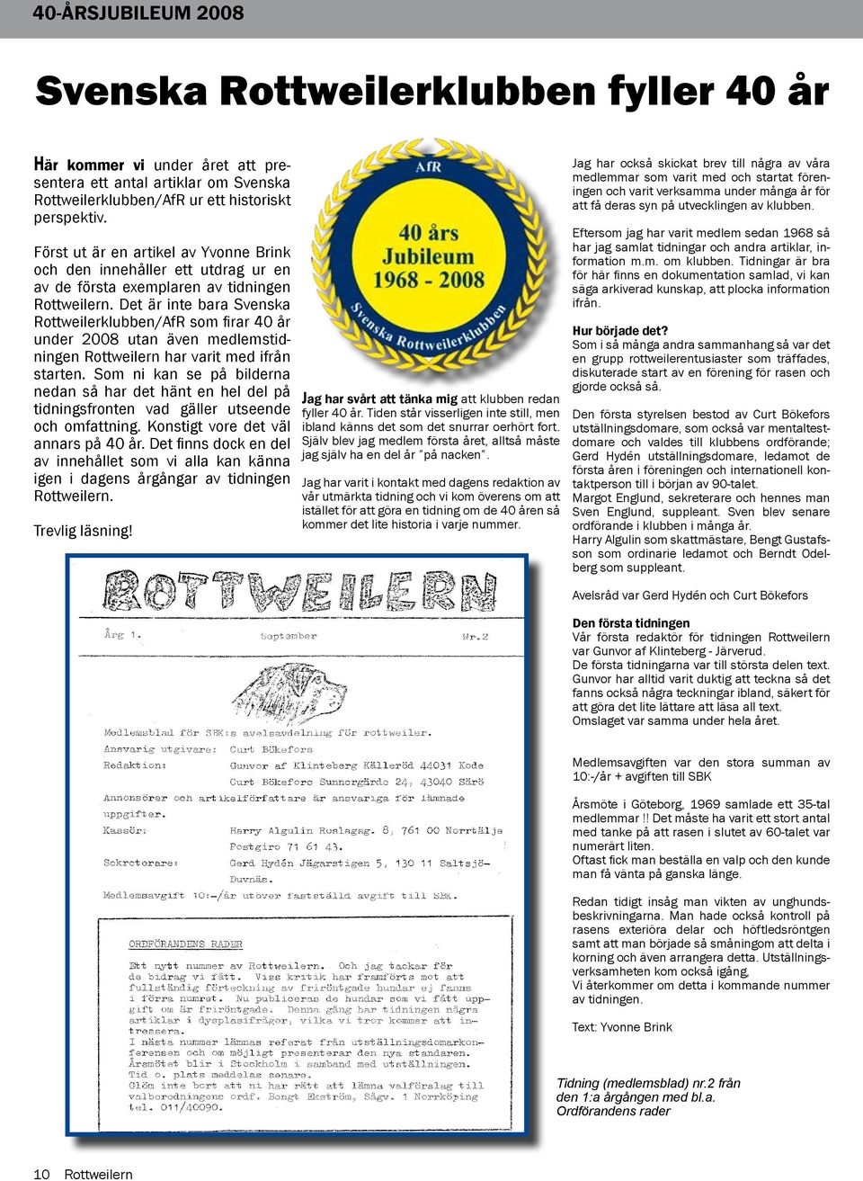 Det är inte bara Svenska Rottweilerklubben/AfR som firar 40 år under 2008 utan även medlemstidningen Rottweilern har varit med ifrån starten.