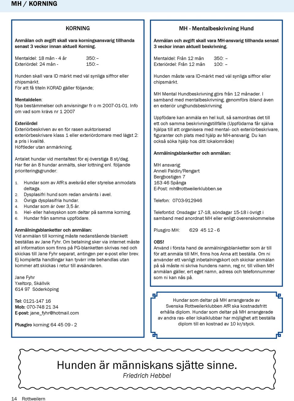 För att få titeln KORAD gäller följande; Mentaldelen: Nya bestämmelser och anvisningar fr o m 2007-01-01.