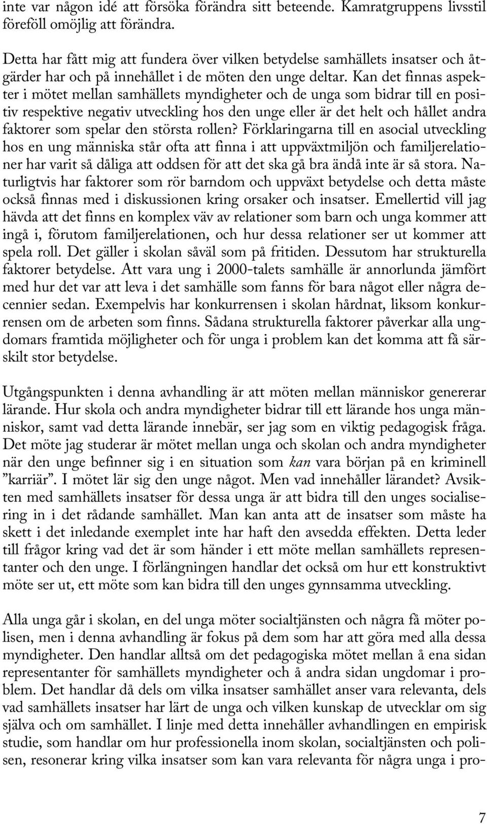 Kan det finnas aspekter i mötet mellan samhällets myndigheter och de unga som bidrar till en positiv respektive negativ utveckling hos den unge eller är det helt och hållet andra faktorer som spelar