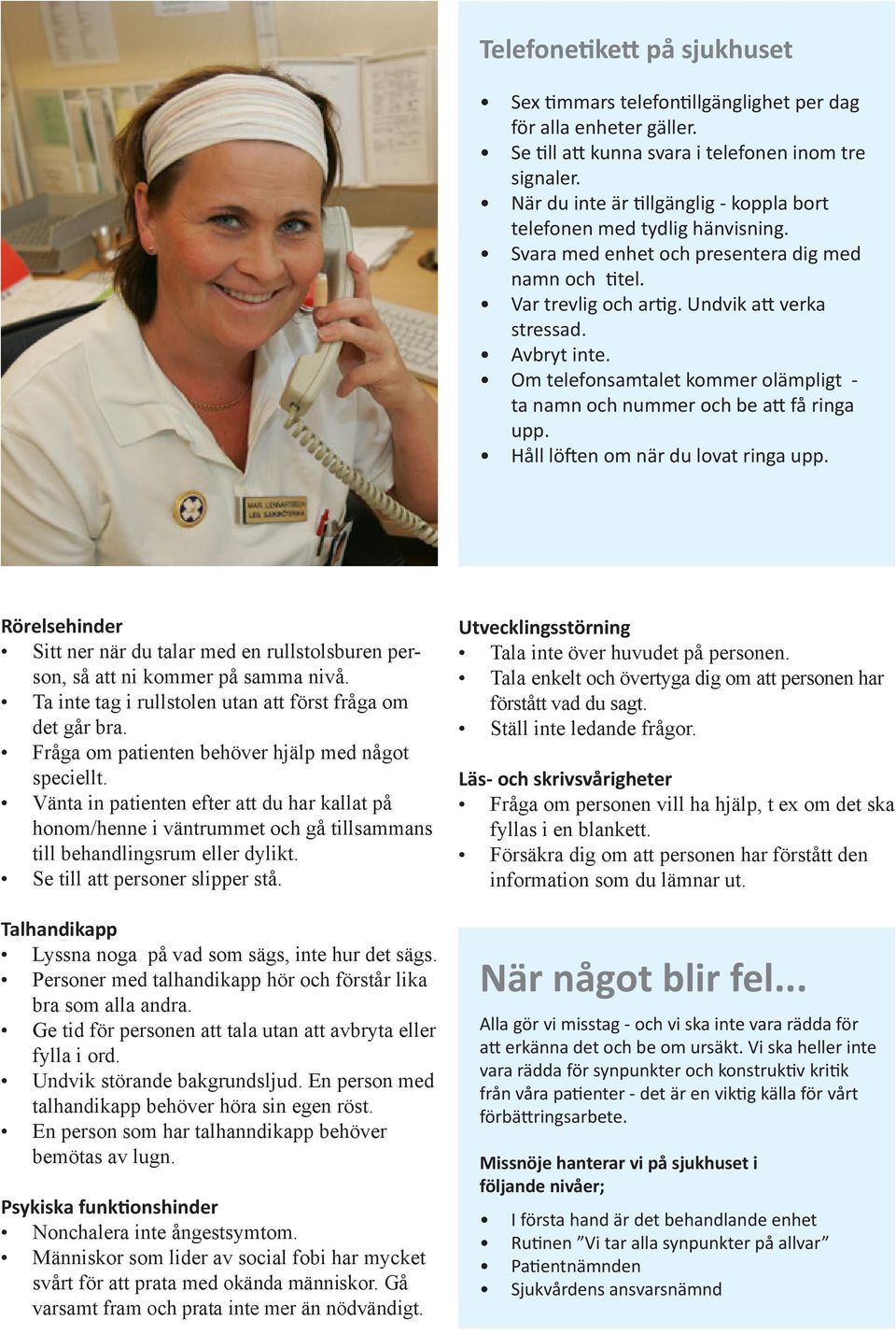 Om telefonsamtalet kommer olämpligt - ta namn och nummer och be att få ringa upp. Håll löften om när du lovat ringa upp.