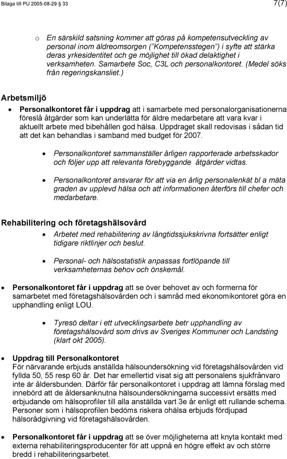 ) Arbetsmiljö Personalkontoret får i uppdrag att i samarbete med personalorganisationerna föreslå åtgärder som kan underlätta för äldre medarbetare att vara kvar i aktuellt arbete med bibehållen god