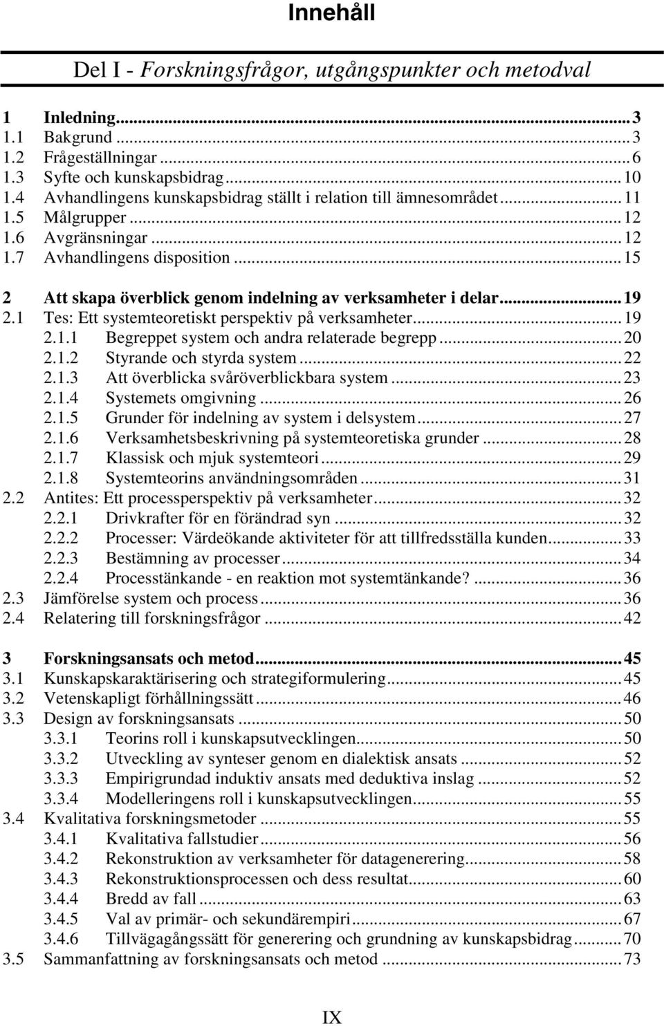 ..15 2 Att skapa överblick genom indelning av verksamheter i delar...19 2.1 Tes: Ett systemteoretiskt perspektiv på verksamheter...19 2.1.1 Begreppet system och andra relaterade begrepp...20 2.1.2 Styrande och styrda system.