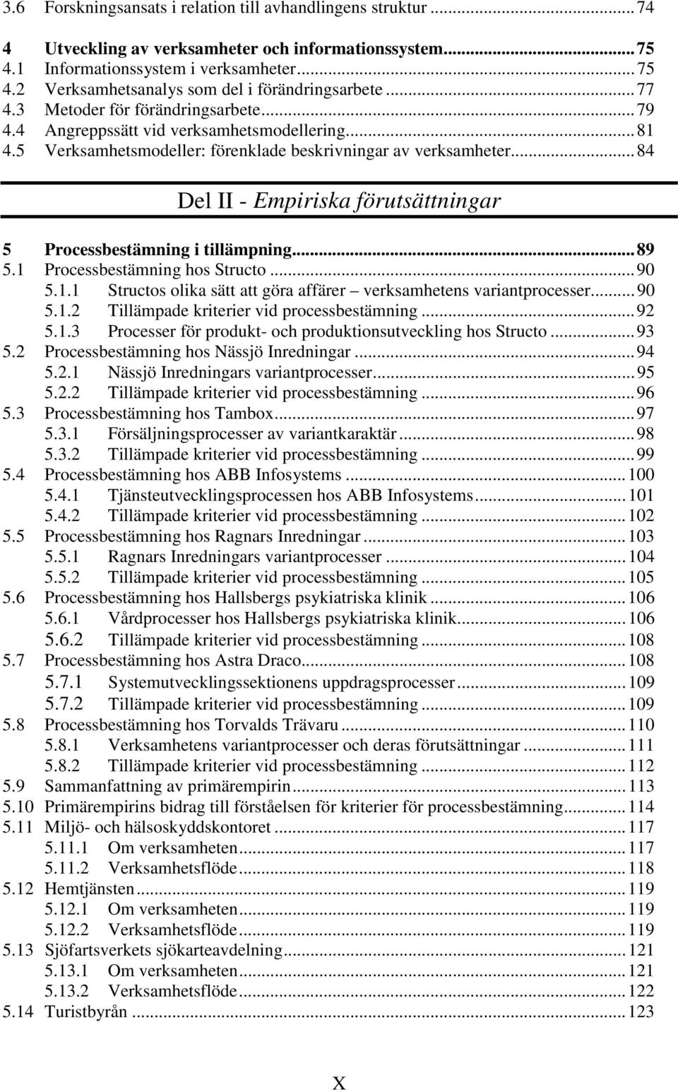 ..84 Del II - Empiriska förutsättningar 5 Processbestämning i tillämpning...89 5.1 Processbestämning hos Structo...90 5.1.1 Structos olika sätt att göra affärer verksamhetens variantprocesser...90 5.1.2 Tillämpade kriterier vid processbestämning.