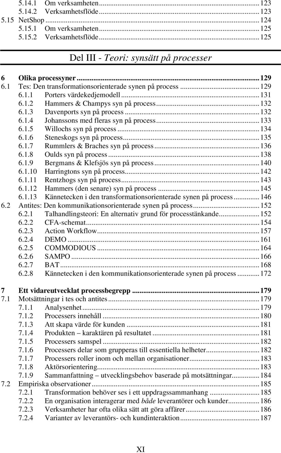 ..133 6.1.5 Willochs syn på process...134 6.1.6 Steneskogs syn på process...135 6.1.7 Rummlers & Braches syn på process...136 6.1.8 Oulds syn på process...138 6.1.9 Bergmans & Klefsjös syn på process.