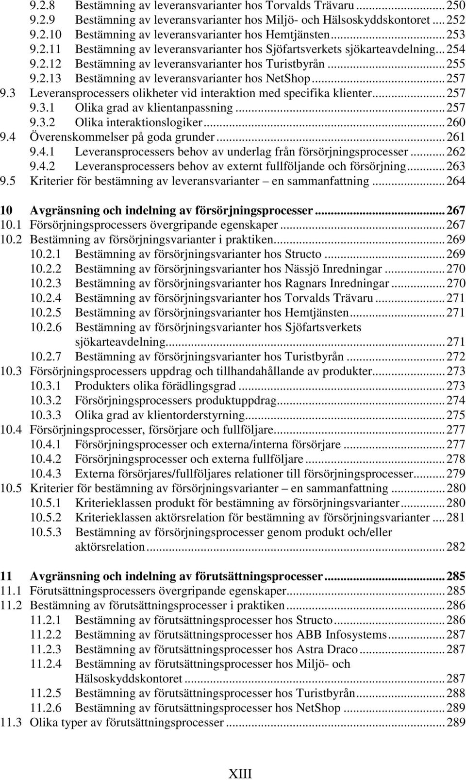 ..257 9.3 Leveransprocessers olikheter vid interaktion med specifika klienter...257 9.3.1 Olika grad av klientanpassning...257 9.3.2 Olika interaktionslogiker...260 9.