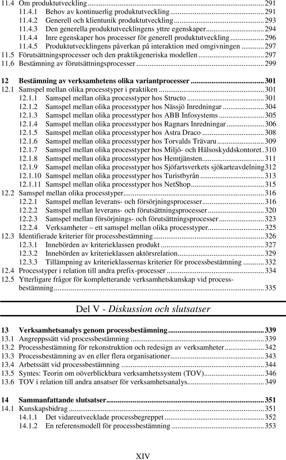 5 Förutsättningsprocesser och den praktikgeneriska modellen...297 11.6 Bestämning av förutsättningsprocesser...299 12 Bestämning av verksamhetens olika variantprocesser...301 12.