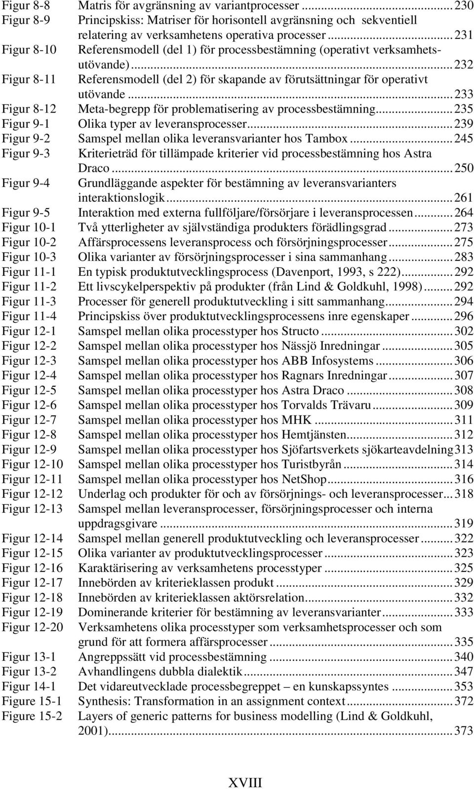 ..233 Figur 8-12 Meta-begrepp för problematisering av processbestämning...235 Figur 9-1 Olika typer av leveransprocesser...239 Figur 9-2 Samspel mellan olika leveransvarianter hos Tambox.