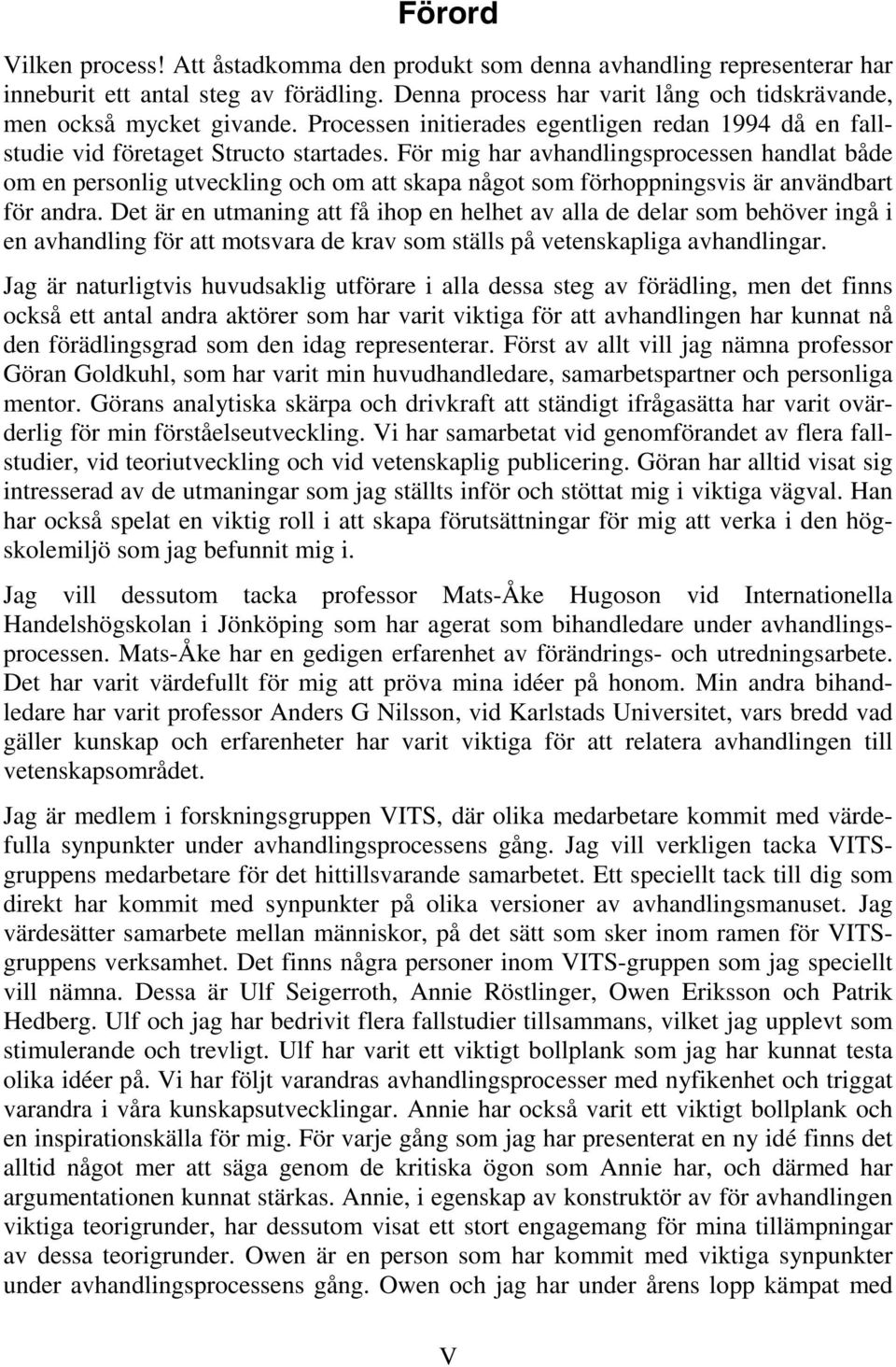 För mig har avhandlingsprocessen handlat både om en personlig utveckling och om att skapa något som förhoppningsvis är användbart för andra.