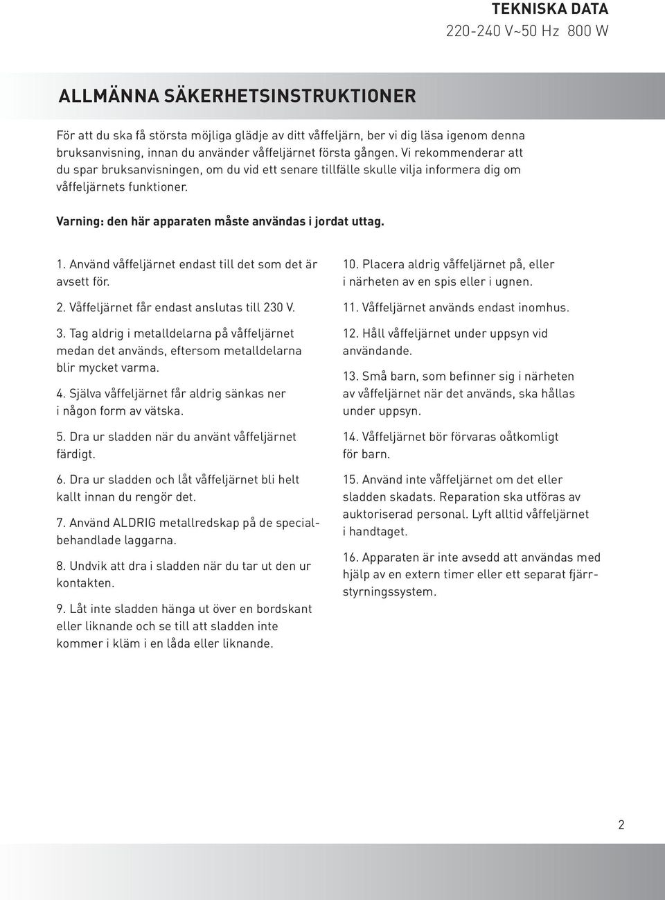 Använd våffeljärnet endast till det som det är avsett för. 2. Våffeljärnet får endast anslutas till 230 V. 3.