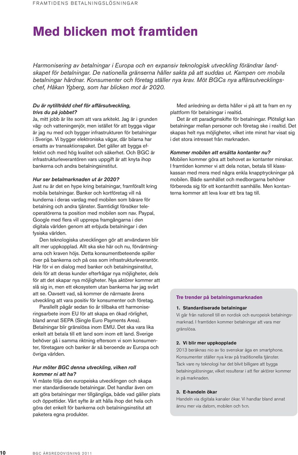 Möt BGCs nya affärsutvecklingschef, Håkan Ygberg, som har blicken mot år 2020. Du är nytillträdd chef för affärsutveckling, trivs du på jobbet? Ja, mitt jobb är lite som att vara arkitekt.