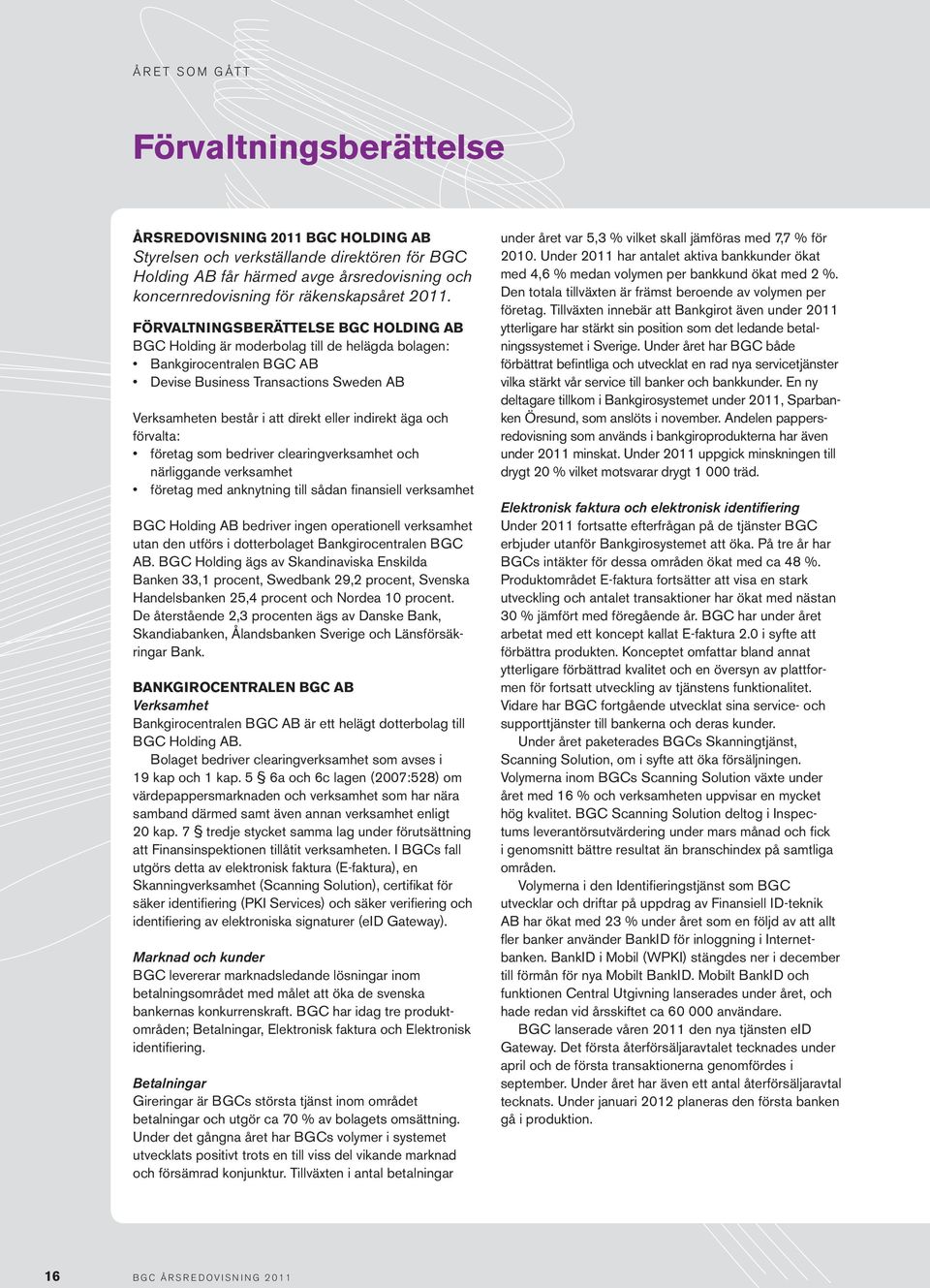 FÖRVALTNINGSBERÄTTELSE BGC HOLDING AB BGC Holding är moderbolag till de helägda bolagen: Bankgirocentralen BGC AB Devise Business Transactions Sweden AB Verksamheten består i att direkt eller