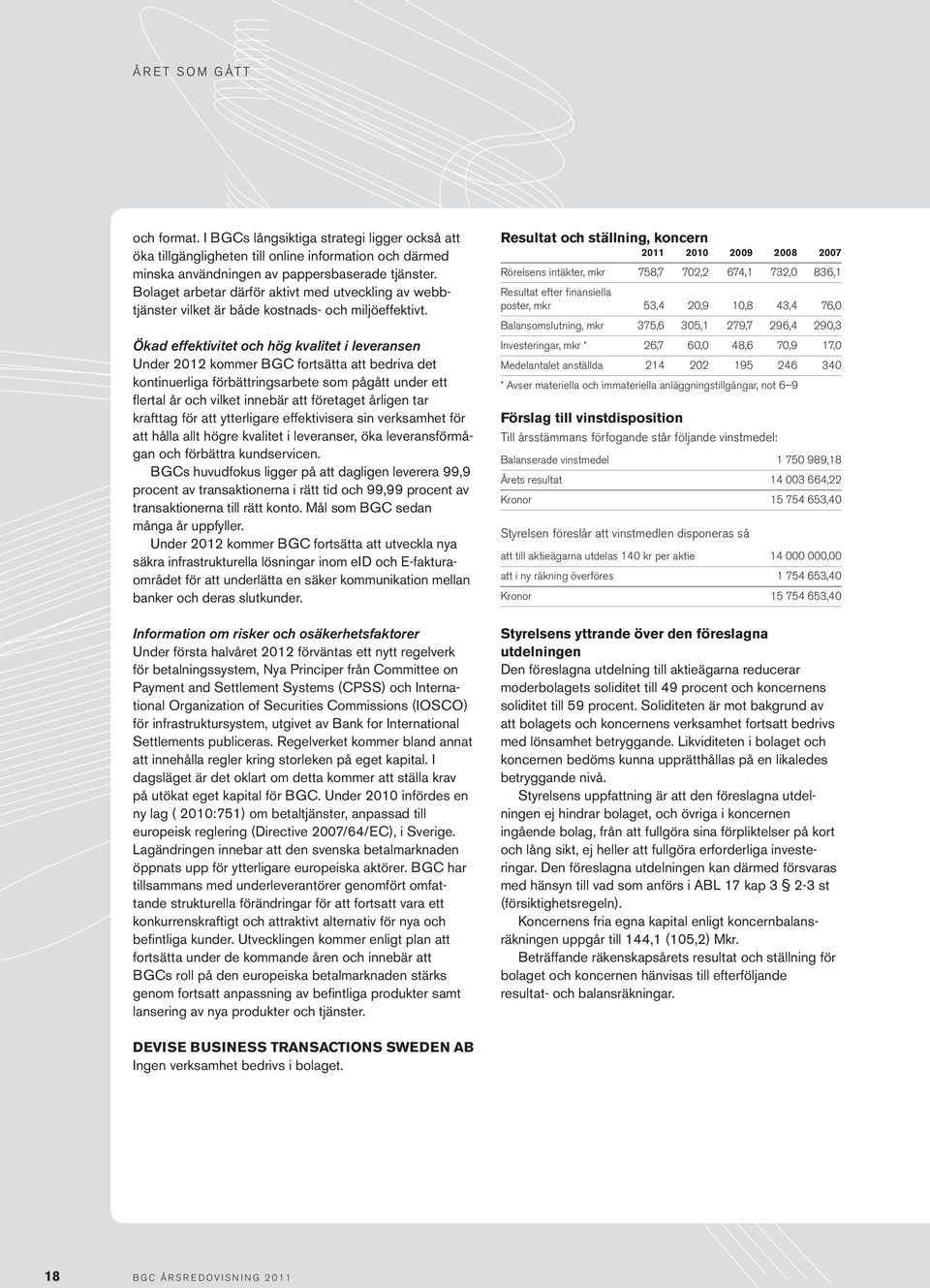 Ökad effektivitet och hög kvalitet i leveransen Under 2012 kommer BGC fortsätta att bedriva det kontinuerliga förbättringsarbete som pågått under ett fl ertal år och vilket innebär att företaget