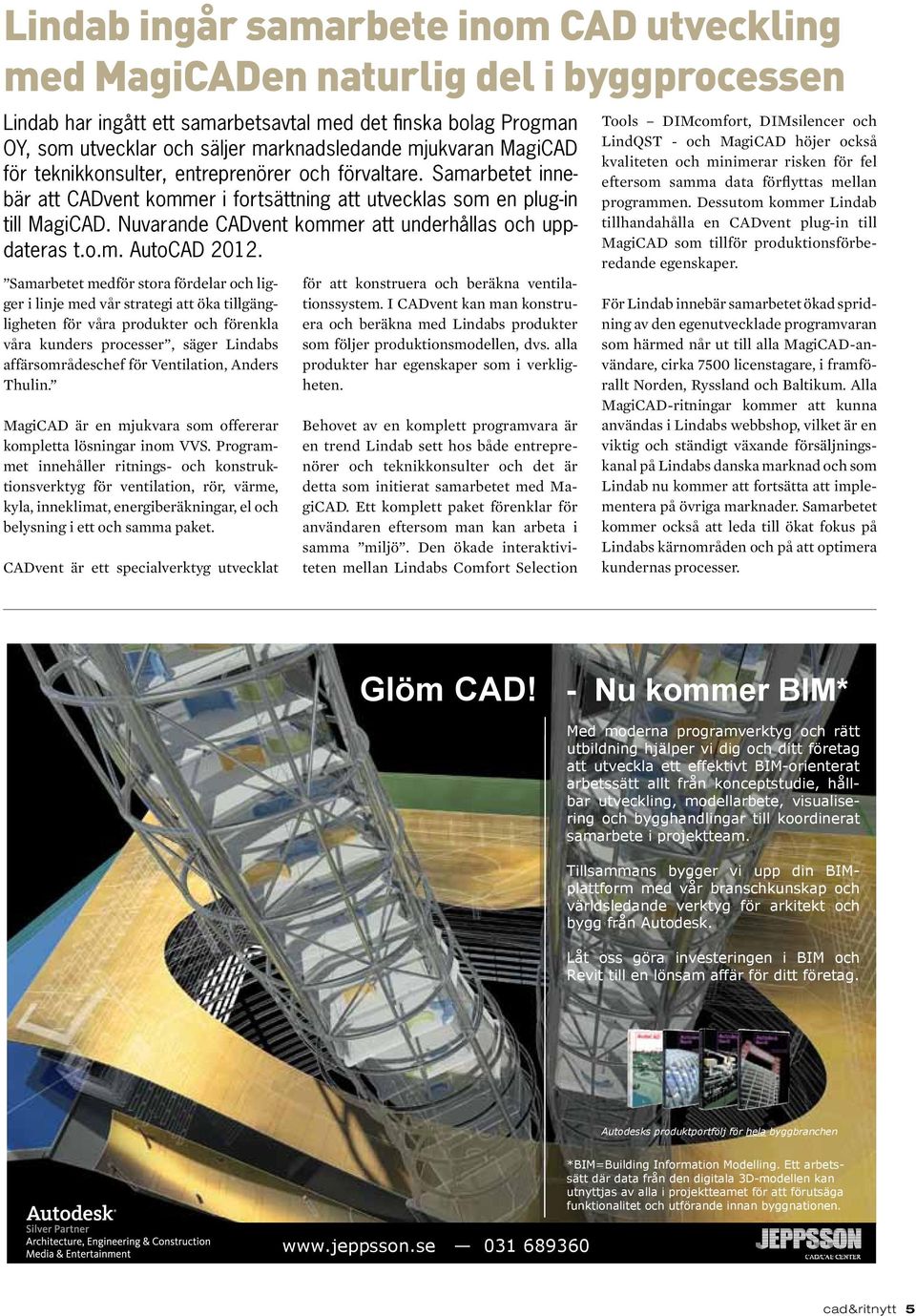 Nuvarande CADvent kommer att underhållas och uppdateras t.o.m. AutoCAD 2012.