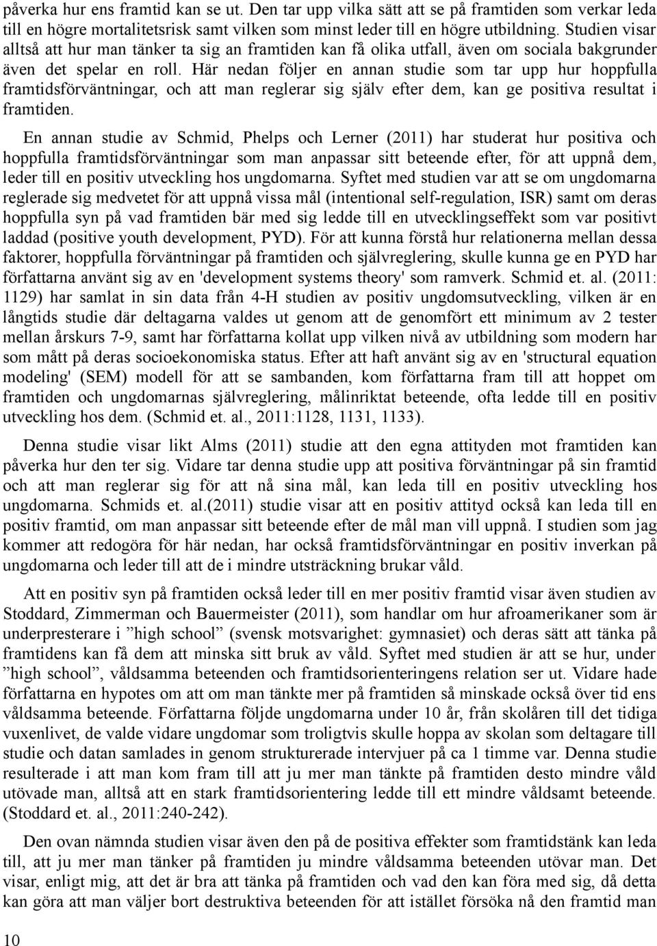 Här nedan följer en annan studie som tar upp hur hoppfulla framtidsförväntningar, och att man reglerar sig själv efter dem, kan ge positiva resultat i framtiden.